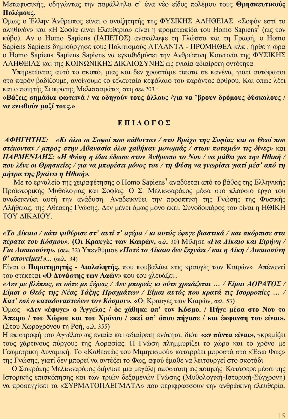 Αν ο Homo Sapiens (ΙΑΠΕΤΟΣ) ανακάλυψε τη Γλώσσα και τη Γραφή, ο Homo Sapiens Sapiens δημιούργησε τους Πολιτισμούς ΑΤΛΑΝΤΑ - ΠΡΟΜΗΘΕΑ κλπ.