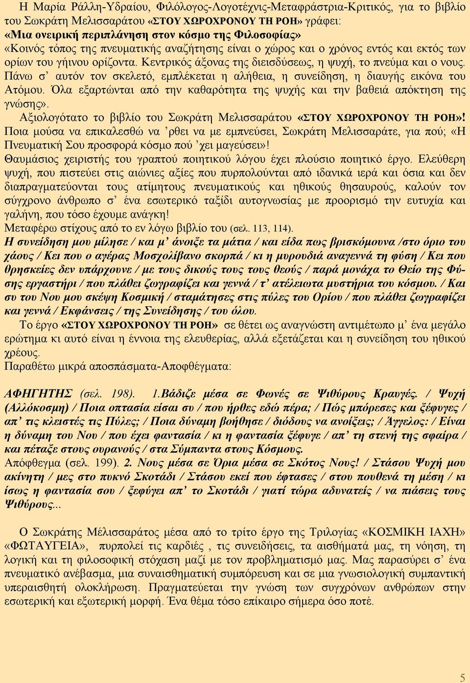 Πάνω σ αυτόν τον σκελετό, εμπλέκεται η αλήθεια, η συνείδηση, η διαυγής εικόνα του Ατόμου. Όλα εξαρτώνται από την καθαρότητα της ψυχής και την βαθειά απόκτηση της γνώσης».