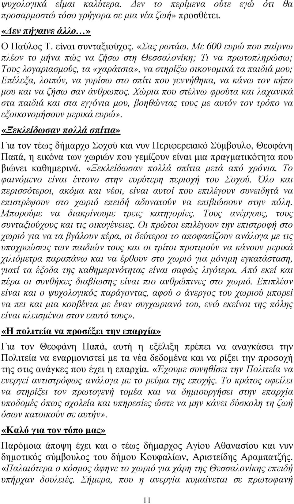 γεννήθηκα, να κάνω τον κήπο µου και να ζήσω σαν άνθρωπος. Χώρια που στέλνω φρούτα και λαχανικά στα παιδιά και στα εγγόνια µου, βοηθώντας τους µε αυτόν τον τρόπο να εξοικονοµήσουν µερικά ευρώ».