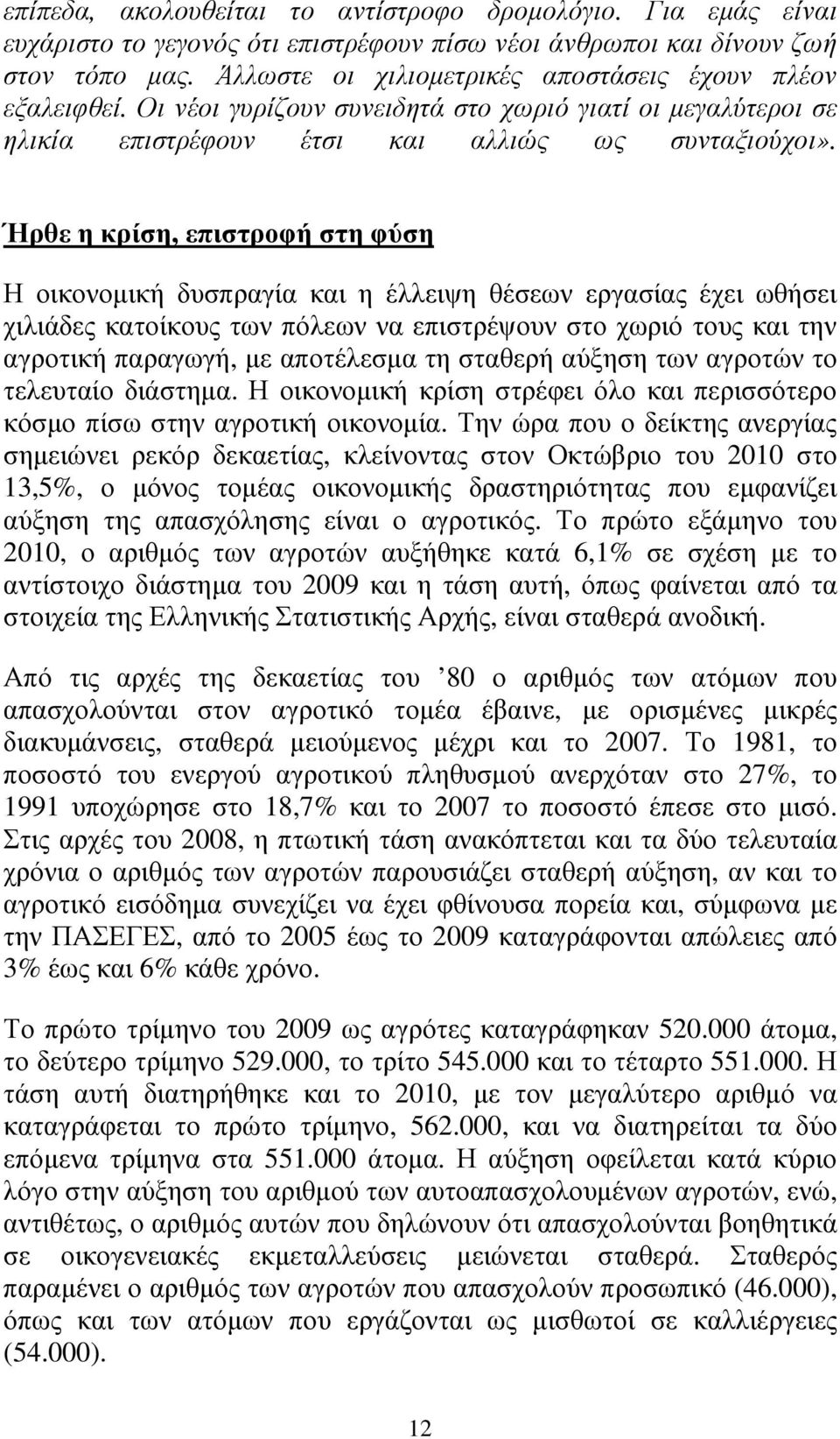 Ήρθε η κρίση, επιστροφή στη φύση Η οικονοµική δυσπραγία και η έλλειψη θέσεων εργασίας έχει ωθήσει χιλιάδες κατοίκους των πόλεων να επιστρέψουν στο χωριό τους και την αγροτική παραγωγή, µε αποτέλεσµα