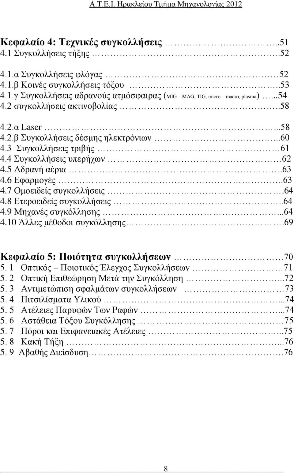 6 Εφαρμογές..63 4.7 Ομοειδείς συγκολλήσεις.64 4.8 Ετεροειδείς συγκολλήσεις..64 4.9 Μηχανές συγκόλλησης...64 4.10 Άλλες μέθοδοι συγκόλλησης.69 Κεφαλαίο 5: Ποιότητα συγκολλήσεων 70 5.