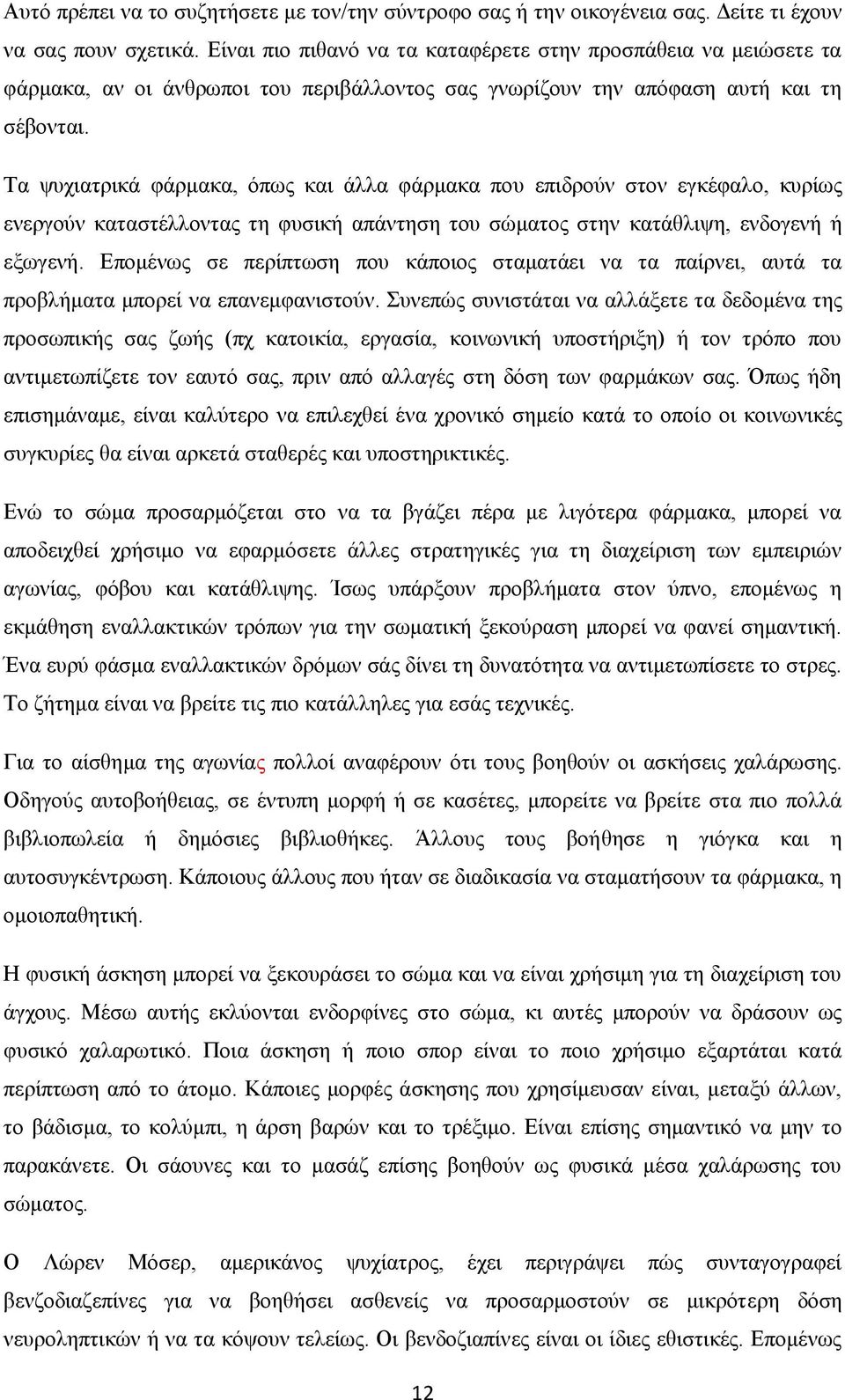 Τα ψυχιατρικά φάρμακα, όπως και άλλα φάρμακα που επιδρούν στον εγκέφαλο, κυρίως ενεργούν καταστέλλοντας τη φυσική απάντηση του σώματος στην κατάθλιψη, ενδογενή ή εξωγενή.