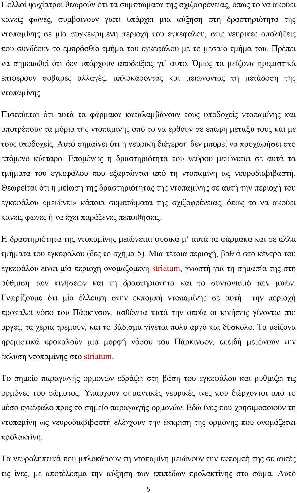 Όμως τα μείζονα ηρεμιστικά επιφέρουν σοβαρές αλλαγές, μπλοκάροντας και μειώνοντας τη μετάδοση της ντοπαμίνης.