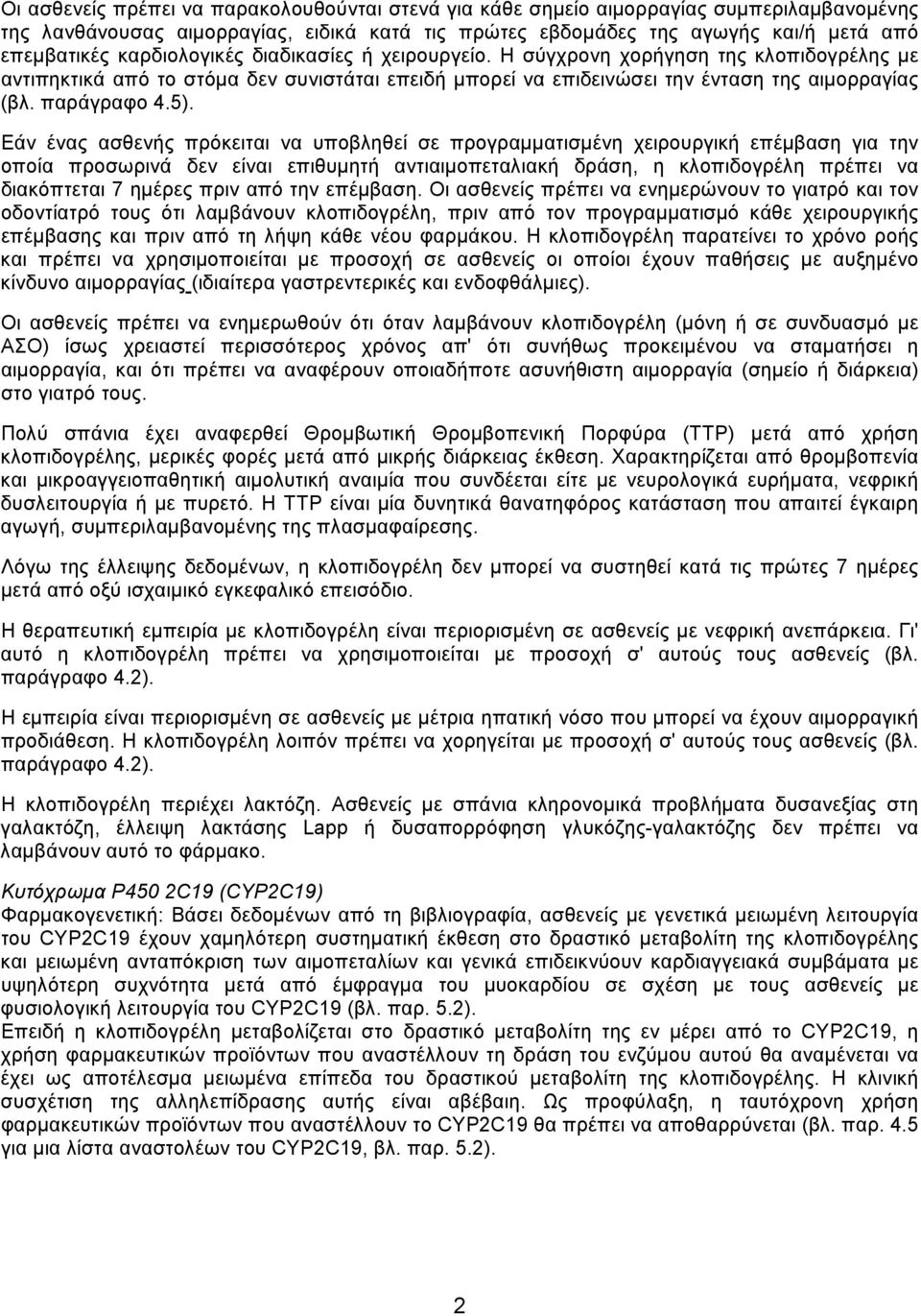 Εάν ένας ασθενής πρόκειται να υποβληθεί σε προγραμματισμένη χειρουργική επέμβαση για την οποία προσωρινά δεν είναι επιθυμητή αντιαιμοπεταλιακή δράση, η κλοπιδογρέλη πρέπει να διακόπτεται 7 ημέρες