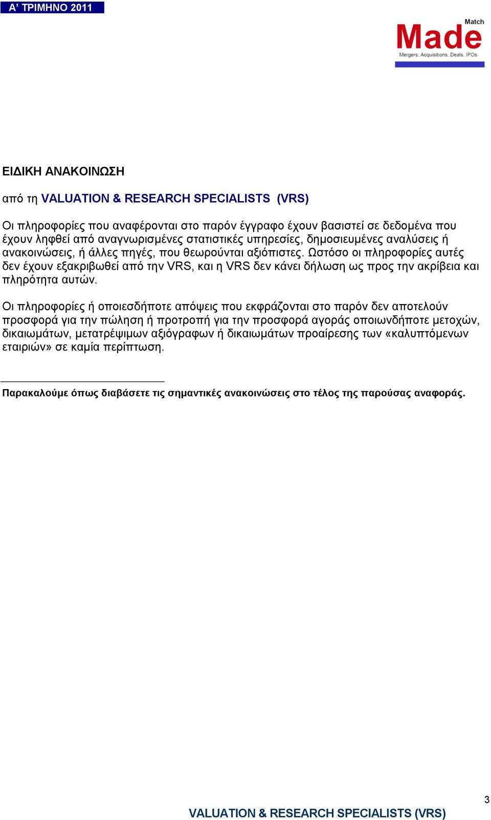 Ωστόσο οι πληροφορίες αυτές δεν έχουν εξακριβωθεί από την VRS, και η VRS δεν κάνει δήλωση ως προς την ακρίβεια και πληρότητα αυτών.