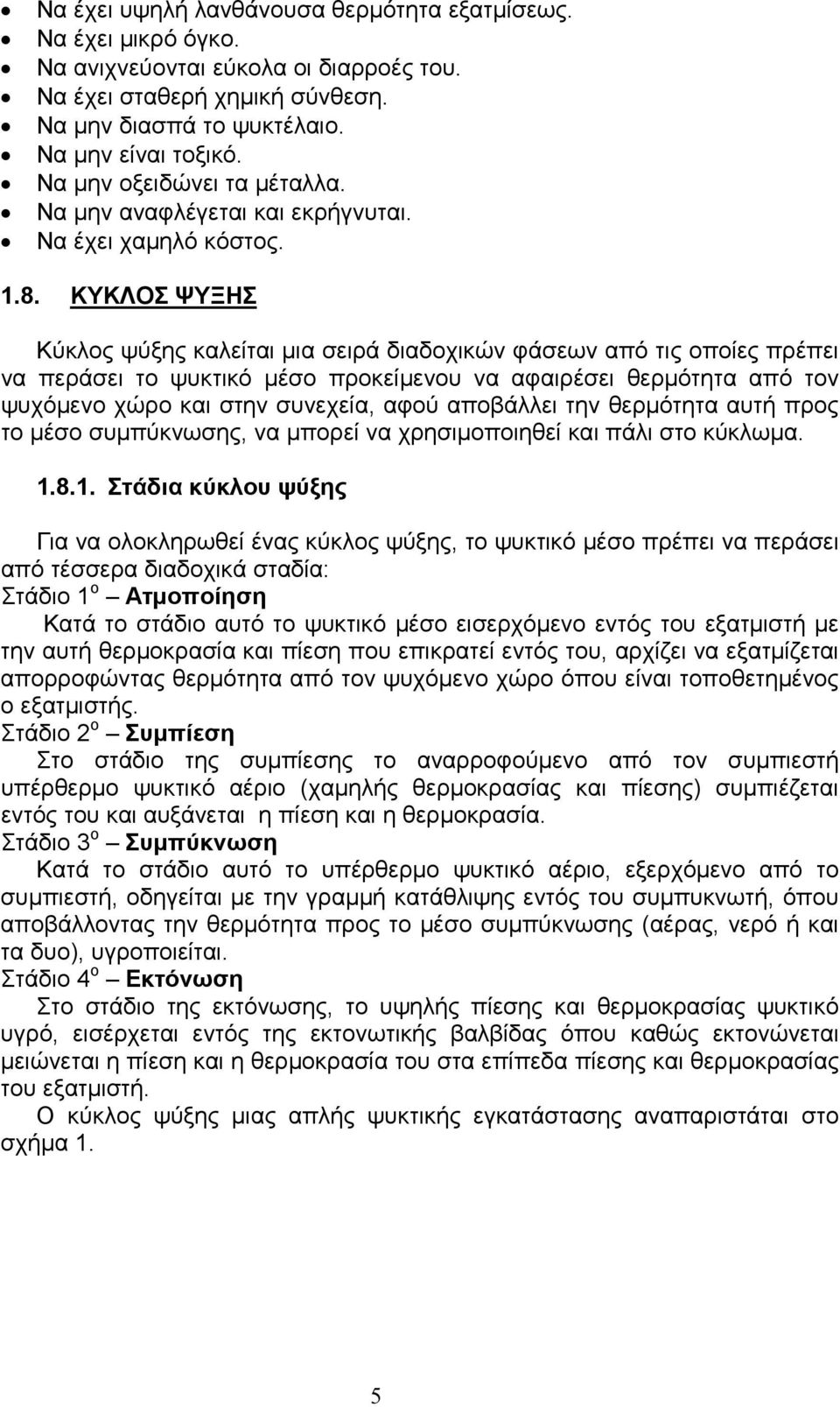 ΚΥΚΛΟΣ ΨΥΞΗΣ Κύκλος ψύξης καλείται µια σειρά διαδοχικών φάσεων από τις οποίες πρέπει να περάσει το ψυκτικό µέσο προκείµενου να αφαιρέσει θερµότητα από τον ψυχόµενο χώρο και στην συνεχεία, αφού