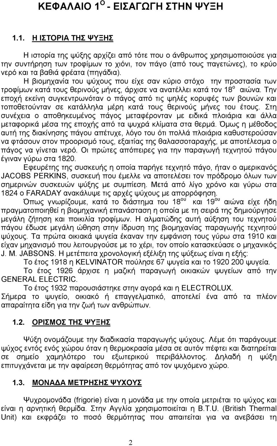 1. Η ΙΣΤΟΡΙΑ ΤΗΣ ΨΥΞΗΣ Η ιστορία της ψύξης αρχίζει από τότε που ο άνθρωπος χρησιµοποιούσε για την συντήρηση των τροφίµων το χιόνι, τον πάγο (από τους παγετώνες), το κρύο νερό και τα βαθιά φρέατα