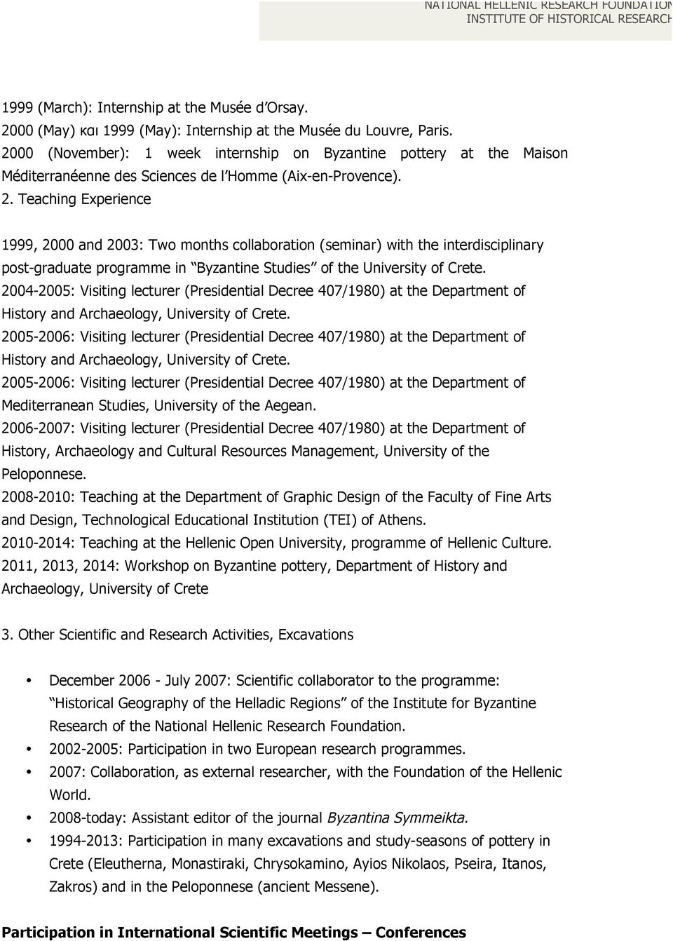 Teaching Experience 1999, 2000 and 2003: Two months collaboration (seminar) with the interdisciplinary post-graduate programme in Byzantine Studies of the University of Crete.