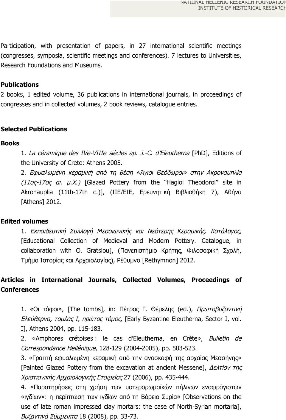 Publications 2 books, 1 edited volume, 36 publications in international journals, in proceedings of congresses and in collected volumes, 2 book reviews, catalogue entries.