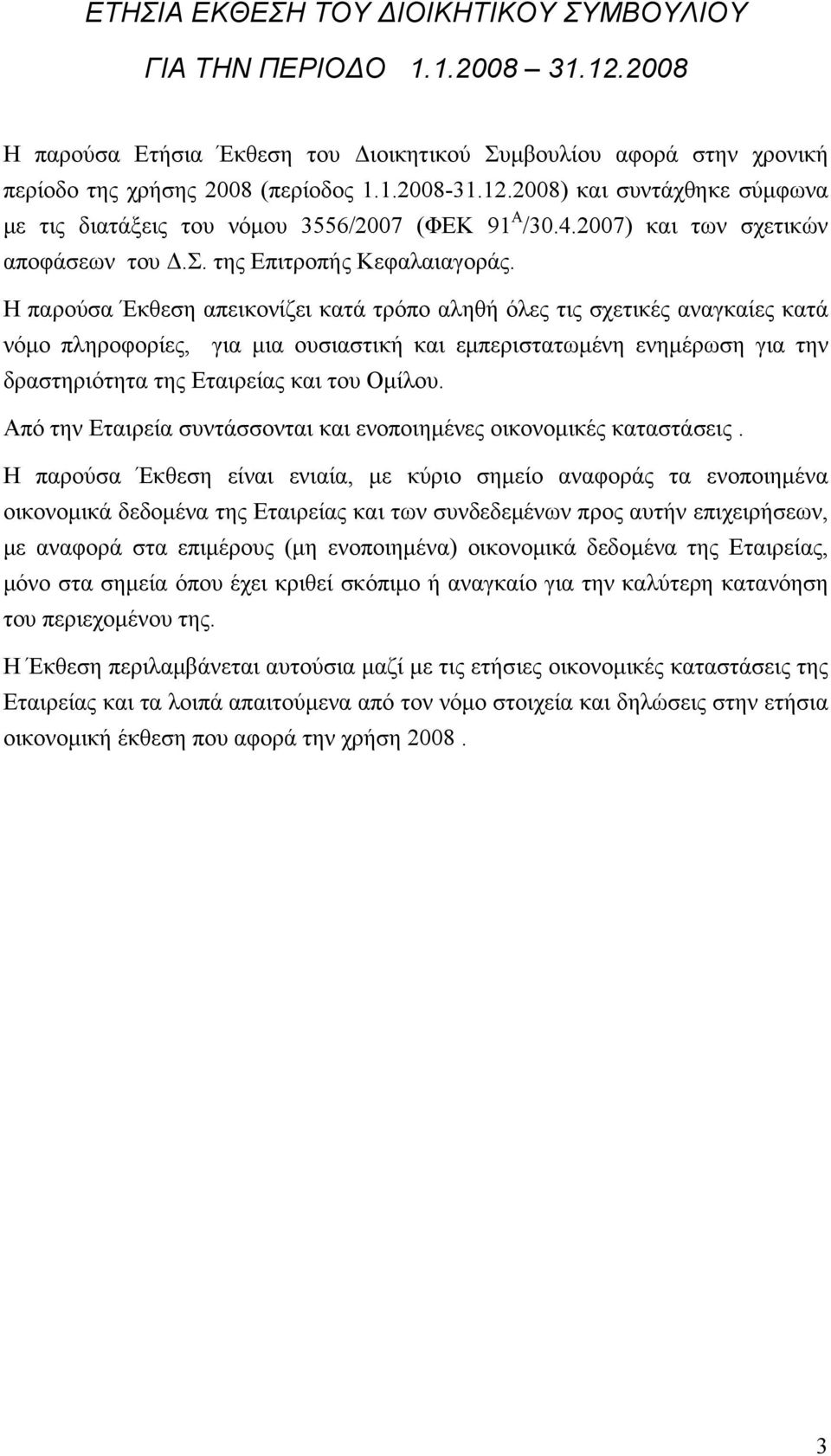 Η παρούσα Έκθεση απεικονίζει κατά τρόπο αληθή όλες τις σχετικές αναγκαίες κατά νόμο πληροφορίες, για μια ουσιαστική και εμπεριστατωμένη ενημέρωση για την δραστηριότητα της Εταιρείας και του Ομίλου.