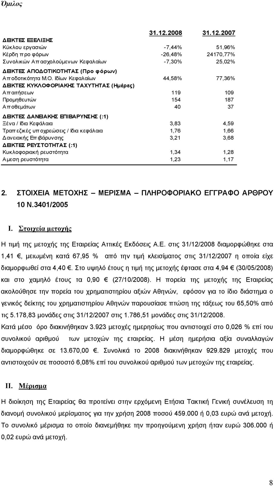 Τραπ εζικές υπ οχρεώσεις / Ιδια κεφάλαια 1,76 1,66 Δανειακής Επ ιβάρυνσης 3,21 3,68 ΔΕΙΚΤΕΣ ΡΕΥΣΤΟΤΗΤΑΣ (:1) Κυκλοφοριακή ρευστότητα 1,34 1,28 Αμεση ρευστότητα 1,23 1,17 2.