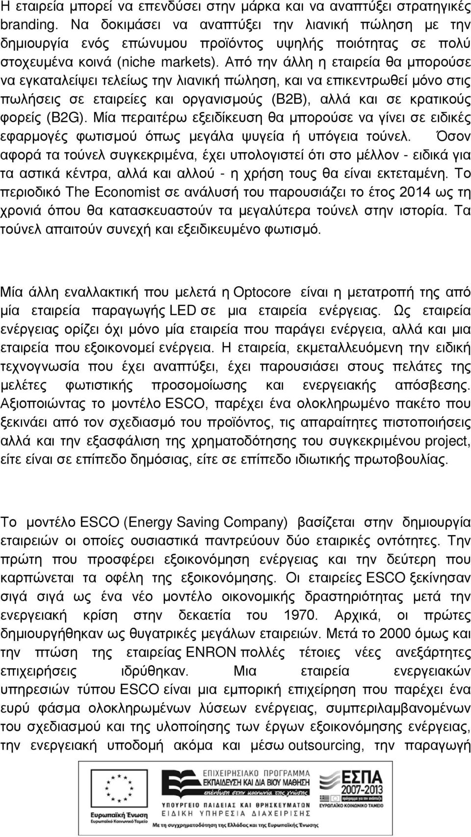 Από την άλλη η εταιρεία θα μπορούσε να εγκαταλείψει τελείως την λιανική πώληση, και να επικεντρωθεί μόνο στις πωλήσεις σε εταιρείες και οργανισμούς (B2B), αλλά και σε κρατικούς φορείς (B2G).