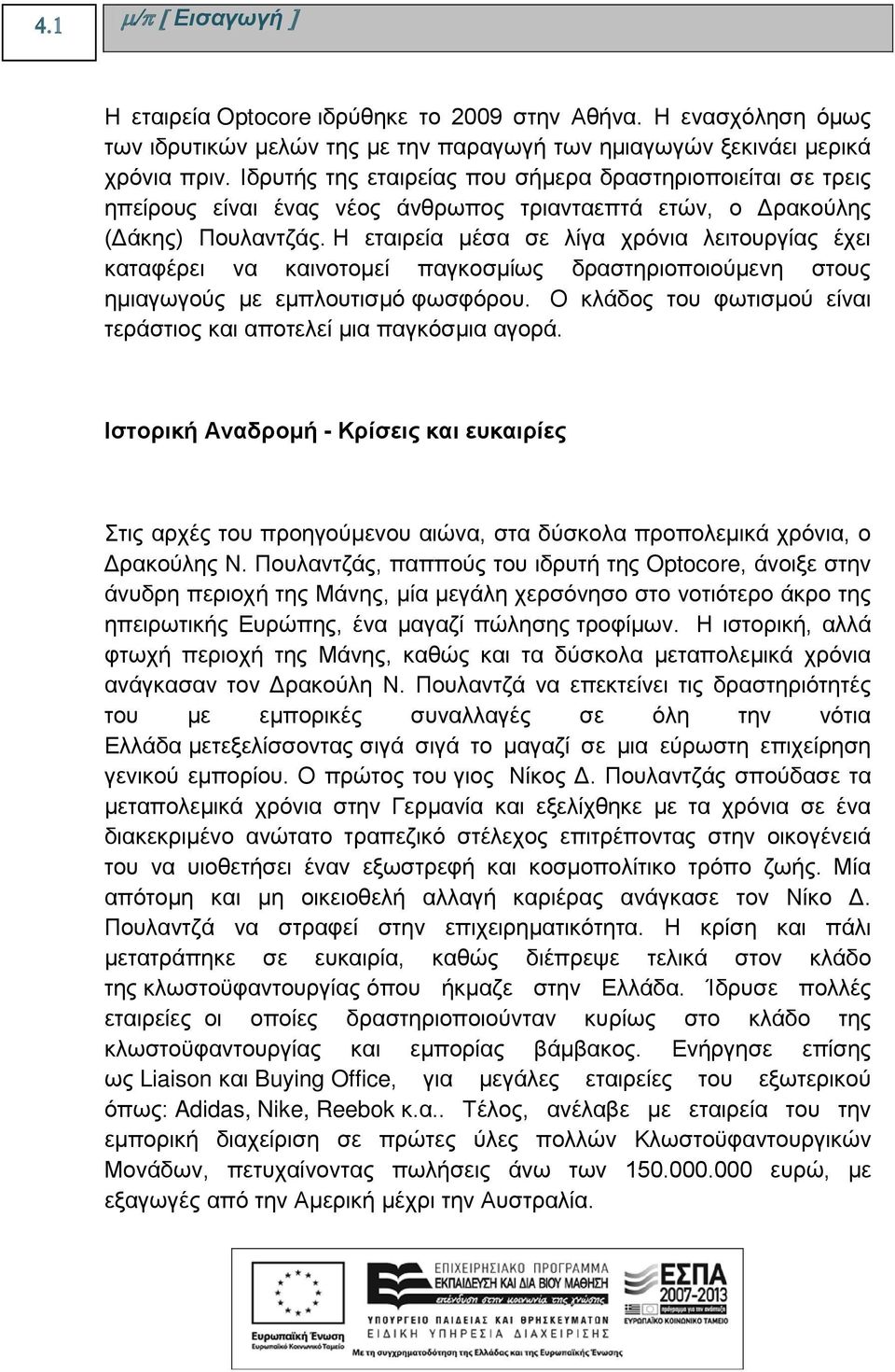 Η εταιρεία μέσα σε λίγα χρόνια λειτουργίας έχει καταφέρει να καινοτομεί παγκοσμίως δραστηριοποιούμενη στους ημιαγωγούς με εμπλουτισμό φωσφόρου.