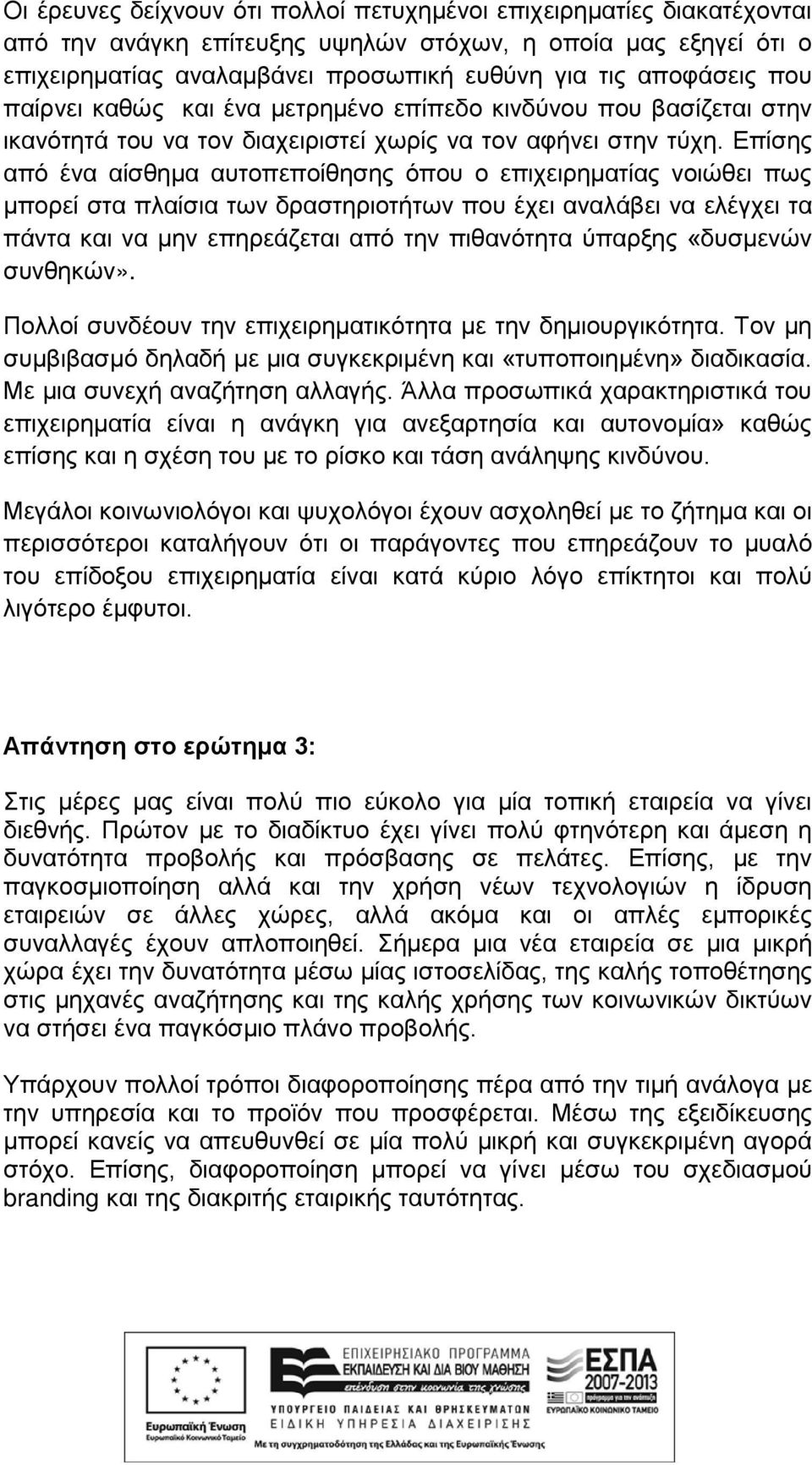 Επίσης από ένα αίσθημα αυτοπεποίθησης όπου ο επιχειρηματίας νοιώθει πως μπορεί στα πλαίσια των δραστηριοτήτων που έχει αναλάβει να ελέγχει τα πάντα και να μην επηρεάζεται από την πιθανότητα ύπαρξης