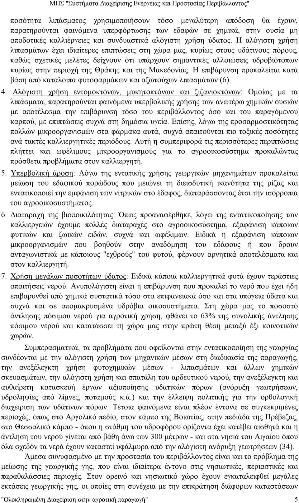 Η αλόγιστη χρήση λιπασμάτων έχει ιδιαίτερες επιπτώσεις στη χώρα μας, κυρίως στους υδάτινους πόρους, καθώς σχετικές μελέτες δείχνουν ότι υπάρχουν σημαντικές αλλοιώσεις υδροβιότοπων κυρίως στην περιοχή