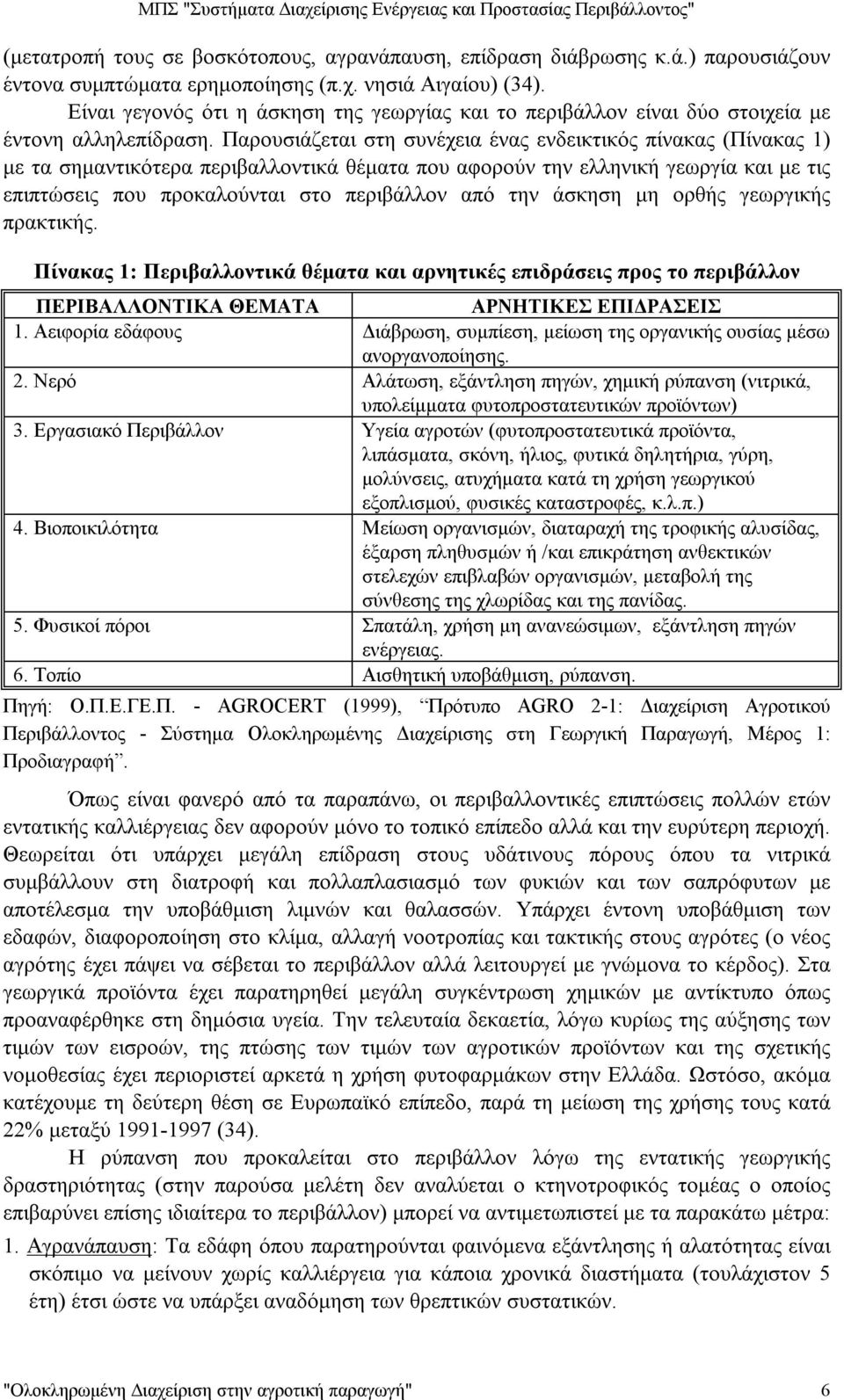 Παρουσιάζεται στη συνέχεια ένας ενδεικτικός πίνακας (Πίνακας 1) με τα σημαντικότερα περιβαλλοντικά θέματα που αφορούν την ελληνική γεωργία και με τις επιπτώσεις που προκαλούνται στο περιβάλλον από