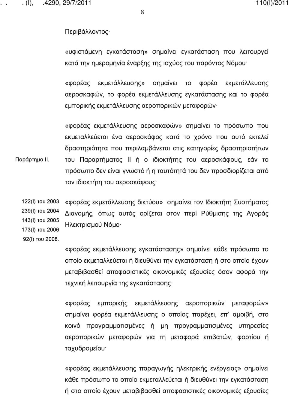 «φορέας εκμετάλλευσης αεροσκαφών» σημαίνει το πρόσωπο που εκμεταλλεύεται ένα αεροσκάφος κατά το χρόνο που αυτό εκτελεί δραστηριότητα που περιλαμβάνεται στις κατηγορίες δραστηριοτήτων του Παραρτήματος