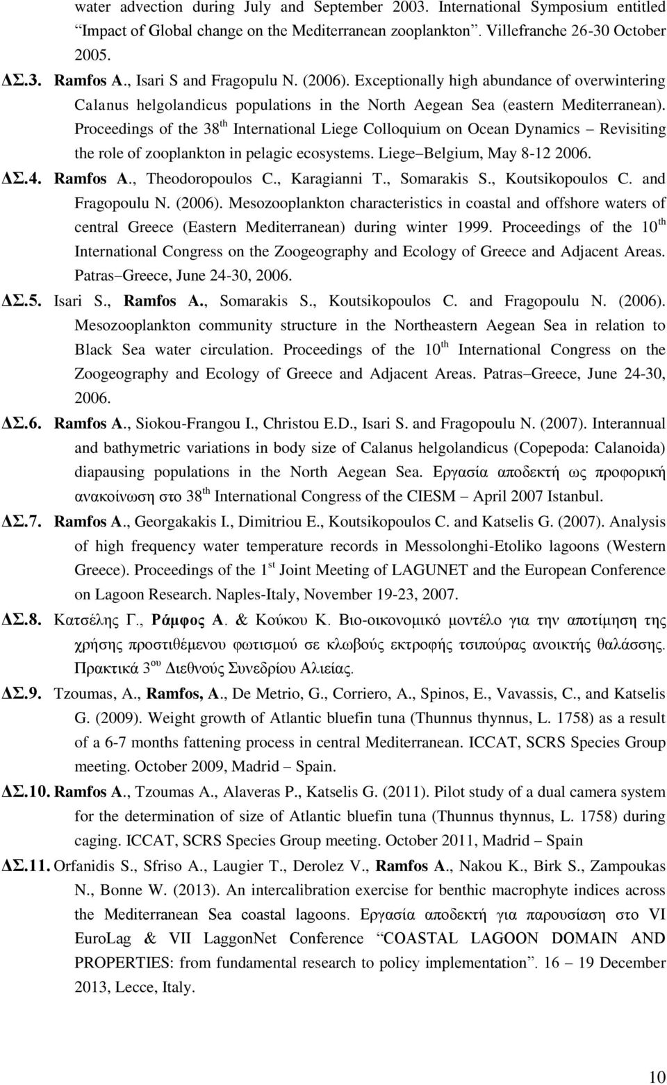 Proceedings of the 38 th International Liege Colloquium on Ocean Dynamics Revisiting the role of zooplankton in pelagic ecosystems. Liege Belgium, May 8-12 2006. ΔΣ.4. Ramfos A., Theodoropoulos C.