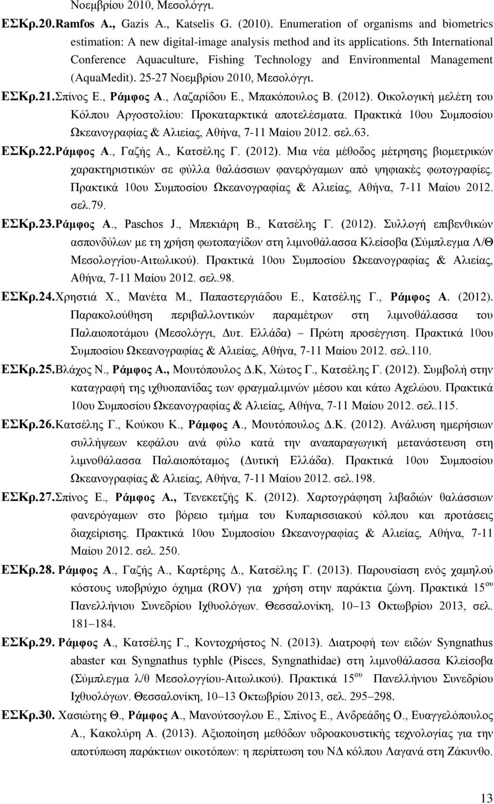 (2012). Οικολογική μελέτη του Κόλπου Αργοστολίου: Προκαταρκτικά αποτελέσματα. Πρακτικά 10ου Συμποσίου Ωκεανογραφίας & Αλιείας, Αθήνα, 7-11 Μαίου 2012. σελ.63. ΕΣΚρ.22.Ράμφος Α., Γαζής Α., Κατσέλης Γ.