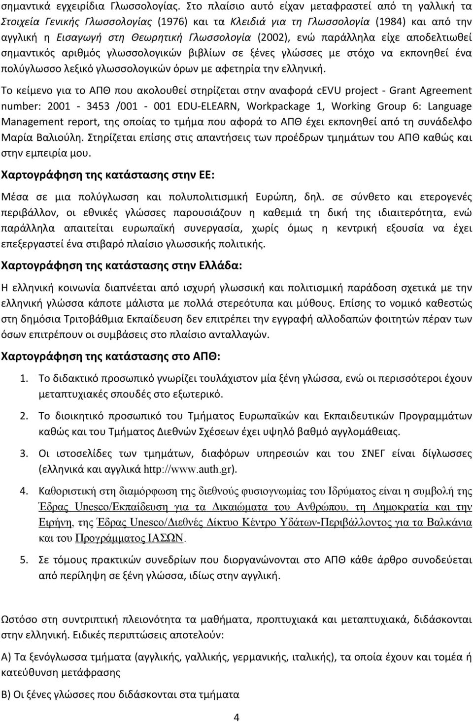 παράλληλα είχε αποδελτιωθεί σημαντικός αριθμός γλωσσολογικών βιβλίων σε ξένες γλώσσες με στόχο να εκπονηθεί ένα πολύγλωσσο λεξικό γλωσσολογικών όρων με αφετηρία την ελληνική.