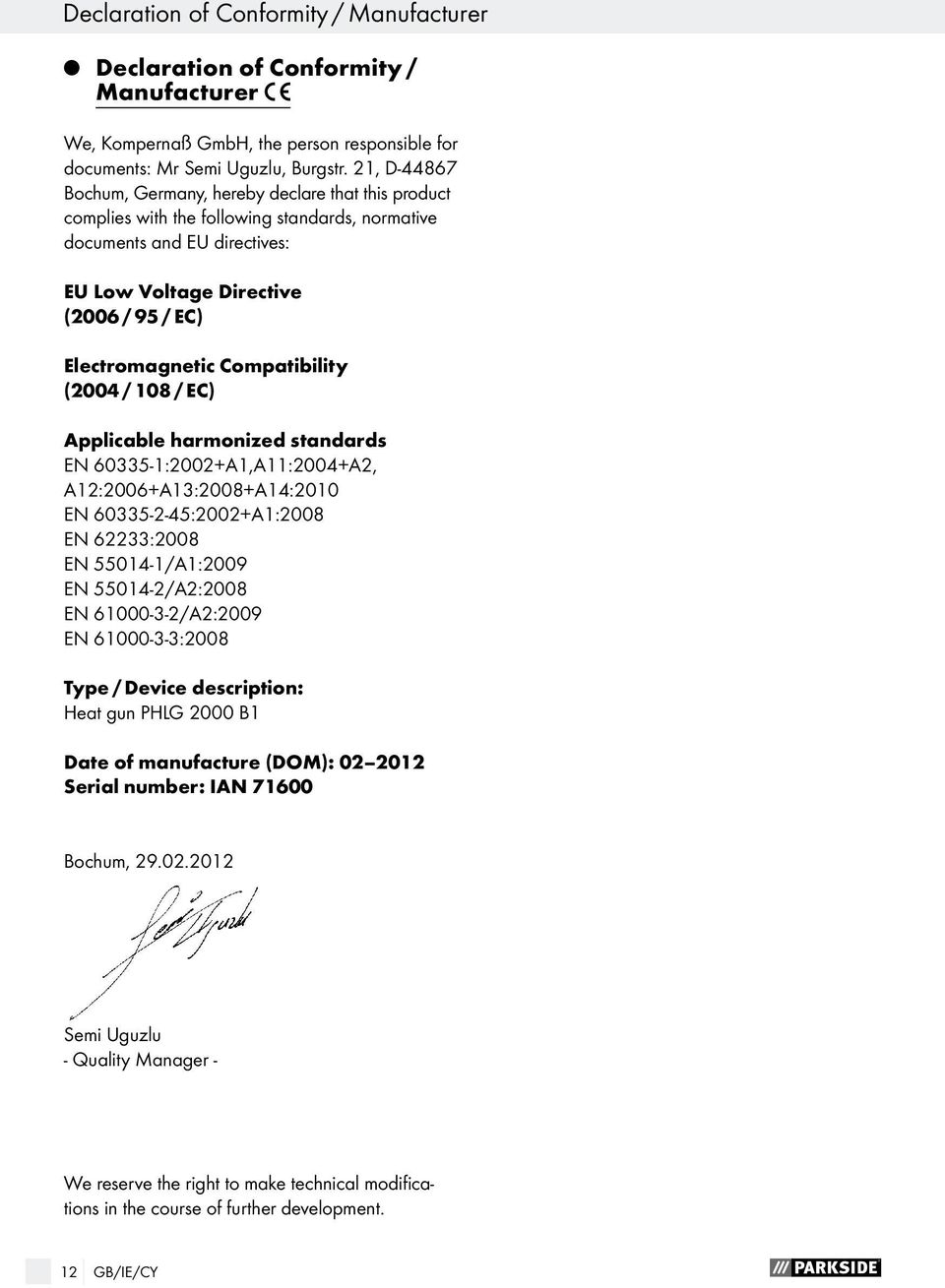 Compatibility (2004 / 108 / EC) Applicable harmonized standards EN 60335-1:2002+A1,A11:2004+A2, A12:2006+A13:2008+A14:2010 EN 60335-2-45:2002+A1:2008 EN 62233:2008 EN 55014-1/A1:2009 EN