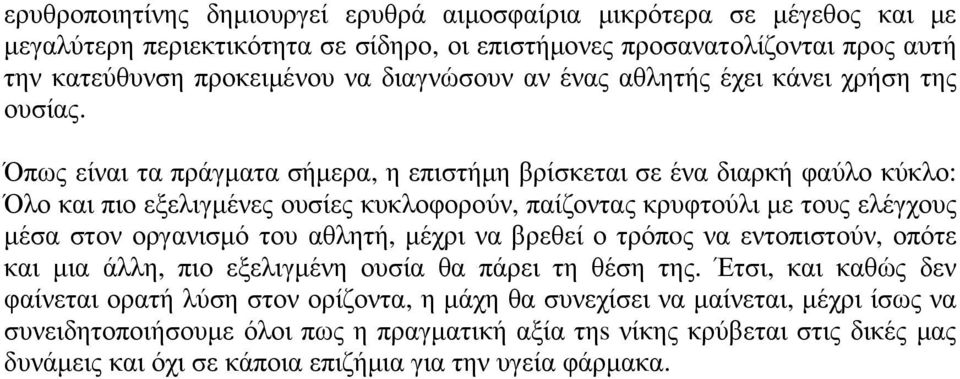 Όπως είναι τα πράγµατα σήµερα, η επιστήµη βρίσκεται σε ένα διαρκή φαύλο κύκλο: Όλο και πιο εξελιγµένες ουσίες κυκλοφορούν, παίζοντας κρυφτούλι µε τους ελέγχους µέσα στον οργανισµό του αθλητή,