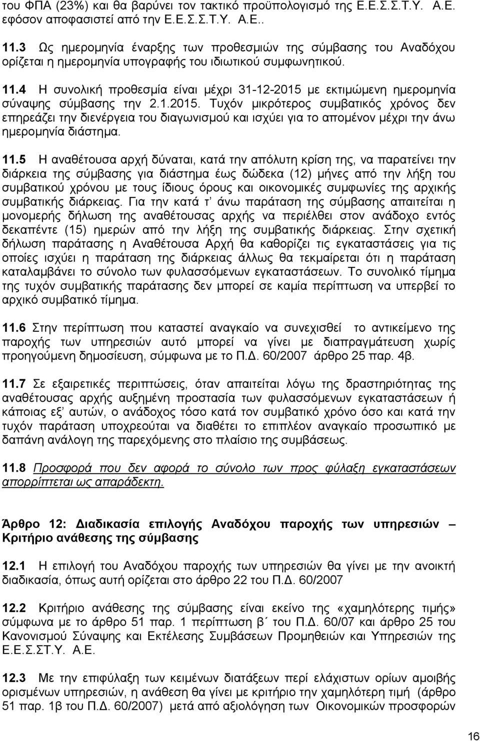 4 Η συνολική προθεσμία είναι μέχρι 31-12-2015 με εκτιμώμενη ημερομηνία σύναψης σύμβασης την 2.1.2015. Τυχόν μικρότερος συμβατικός χρόνος δεν επηρεάζει την διενέργεια του διαγωνισμού και ισχύει για το απομένον μέχρι την άνω ημερομηνία διάστημα.