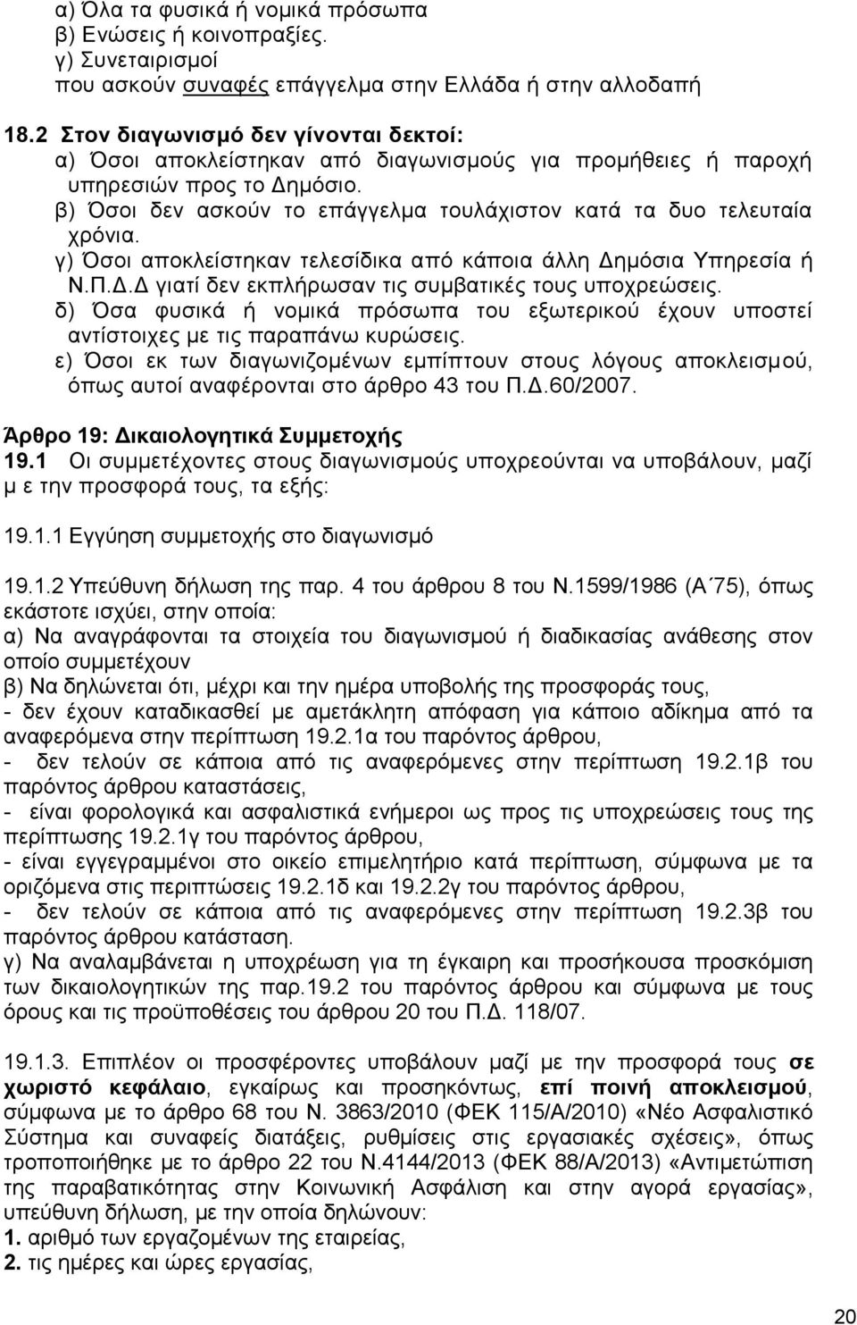 β) Όσοι δεν ασκούν το επάγγελμα τουλάχιστον κατά τα δυο τελευταία χρόνια. γ) Όσοι αποκλείστηκαν τελεσίδικα από κάποια άλλη Δημόσια Υπηρεσία ή Ν.Π.Δ.Δ γιατί δεν εκπλήρωσαν τις συμβατικές τους υποχρεώσεις.