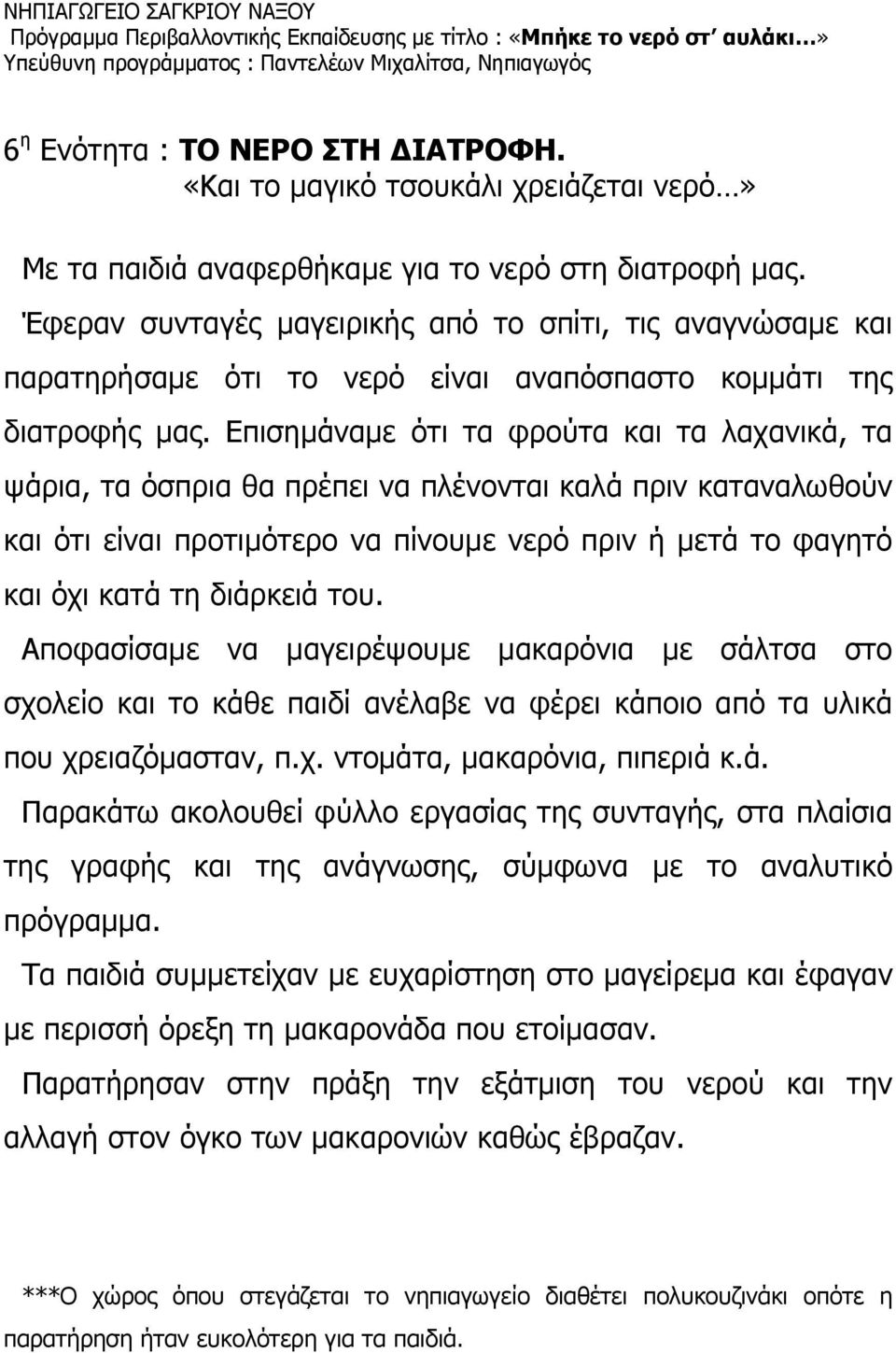 Επισημάναμε ότι τα φρούτα και τα λαχανικά, τα ψάρια, τα όσπρια θα πρέπει να πλένονται καλά πριν καταναλωθούν και ότι είναι προτιμότερο να πίνουμε νερό πριν ή μετά το φαγητό και όχι κατά τη διάρκειά