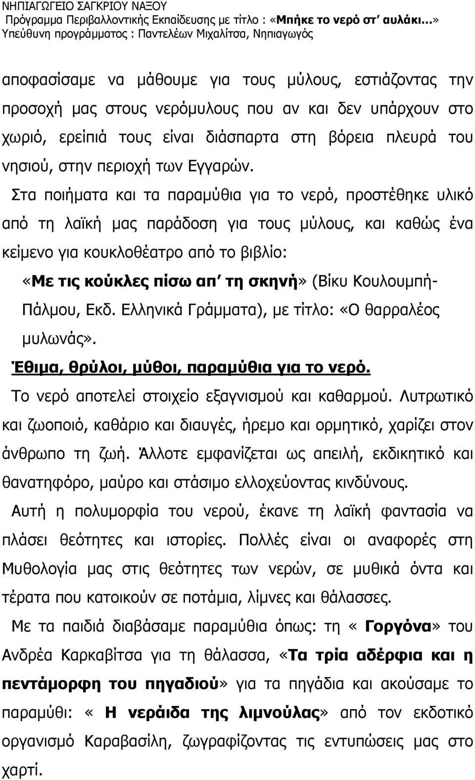 Στα ποιήματα και τα παραμύθια για το νερό, προστέθηκε υλικό από τη λαϊκή μας παράδοση για τους μύλους, και καθώς ένα κείμενο για κουκλοθέατρο από το βιβλίο: «Με τις κούκλες πίσω απ τη σκηνή» (Βίκυ