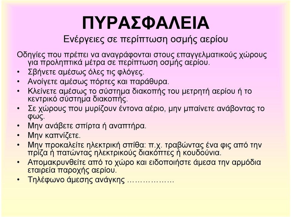 Σε χώρους που µυρίζουν έντονα αέριο, µην µπαίνετε ανάβοντας το φως. Μην ανάβετε σπίρτα ή αναπτήρα. Μην καπνίζετε. Μην προκαλείτε ηλεκτρική σπίθα: π.χ. τραβώντας ένα φις από την πρίζα ή πατώντας ηλεκτρικούς διακόπτες ή κουδούνια.