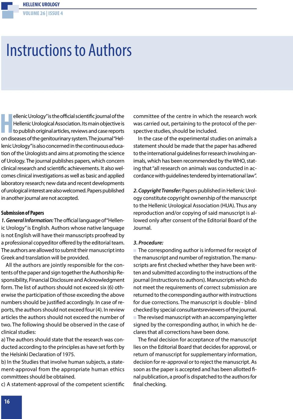 The journal Hellenic Urology is also concerned in the continuous education of the Urologists and aims at promoting the science of Urology.