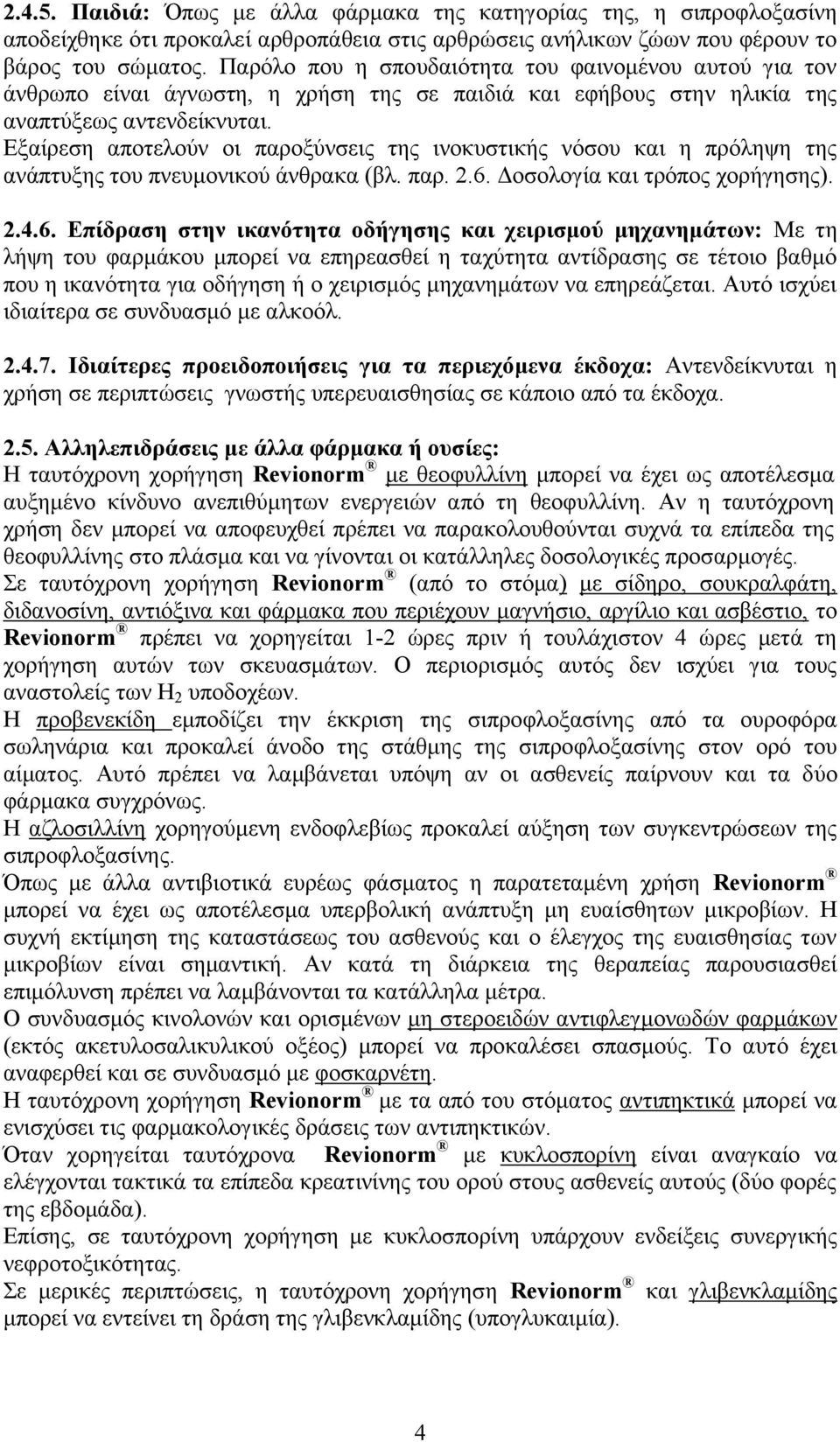 Εξαίρεση αποτελούν οι παροξύνσεις της ινοκυστικής νόσου και η πρόληψη της ανάπτυξης του πνευμονικού άνθρακα (βλ. παρ. 2.6.