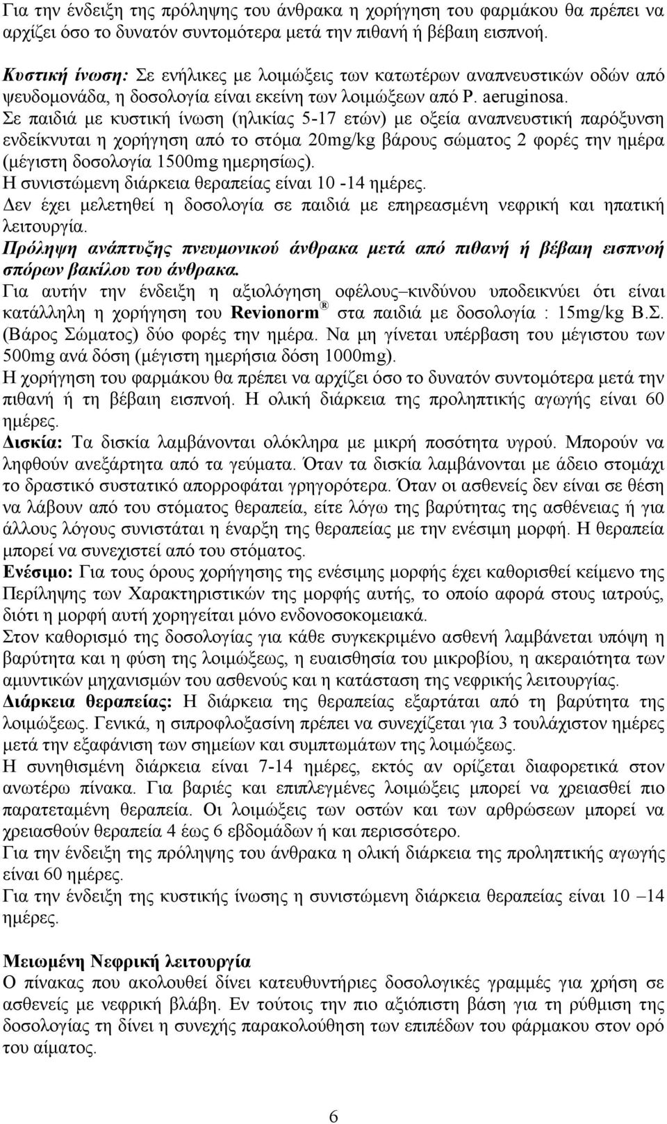 Σε παιδιά με κυστική ίνωση (ηλικίας 5-17 ετών) με οξεία αναπνευστική παρόξυνση ενδείκνυται η χορήγηση από το στόμα 20mg/kg βάρους σώματος 2 φορές την ημέρα (μέγιστη δοσολογία 1500mg ημερησίως).