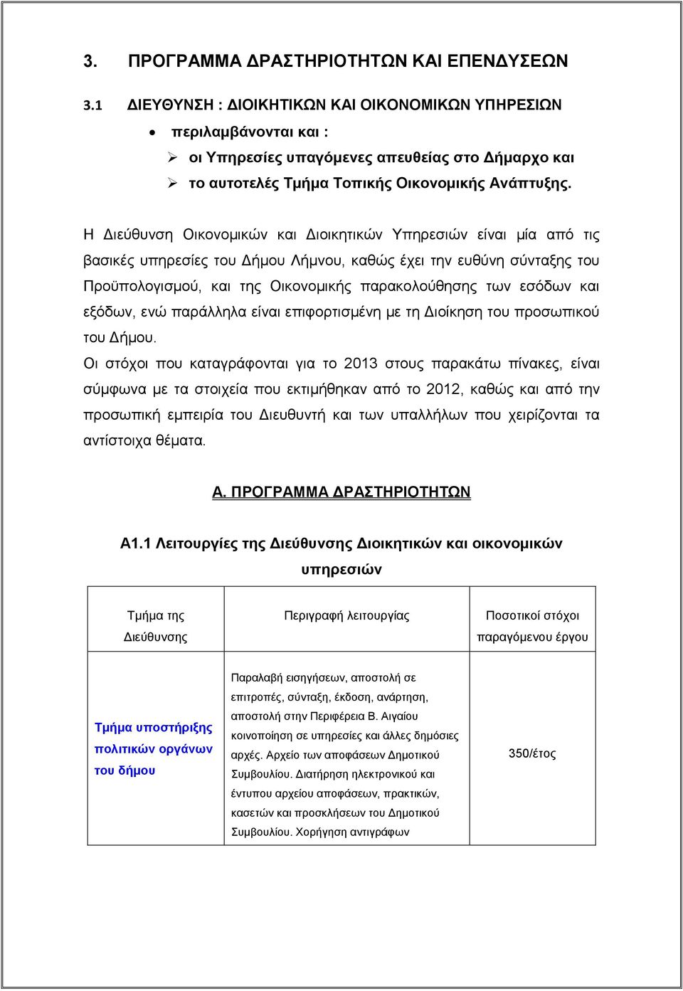 Η Διεύθυνση Οικονομικών και Διοικητικών Υπηρεσιών είναι μία από τις βασικές υπηρεσίες του Δήμου, καθώς έχει την ευθύνη σύνταξης του Προϋπολογισμού, και της Οικονομικής παρακολούθησης των εσόδων και