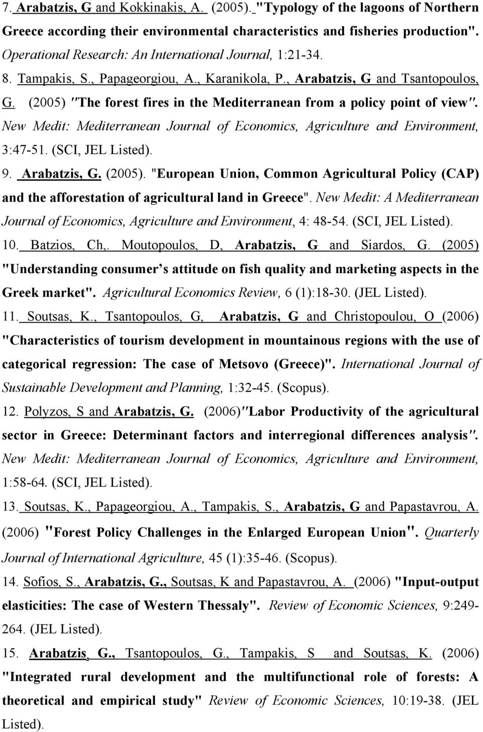 (2005) "The forest fires in the Mediterranean from a policy point of view". New Medit: Mediterranean Journal of Economics, Agriculture and Environment, 3:47-51. (SCI, JEL Listed). 9. Arabatzis, G.