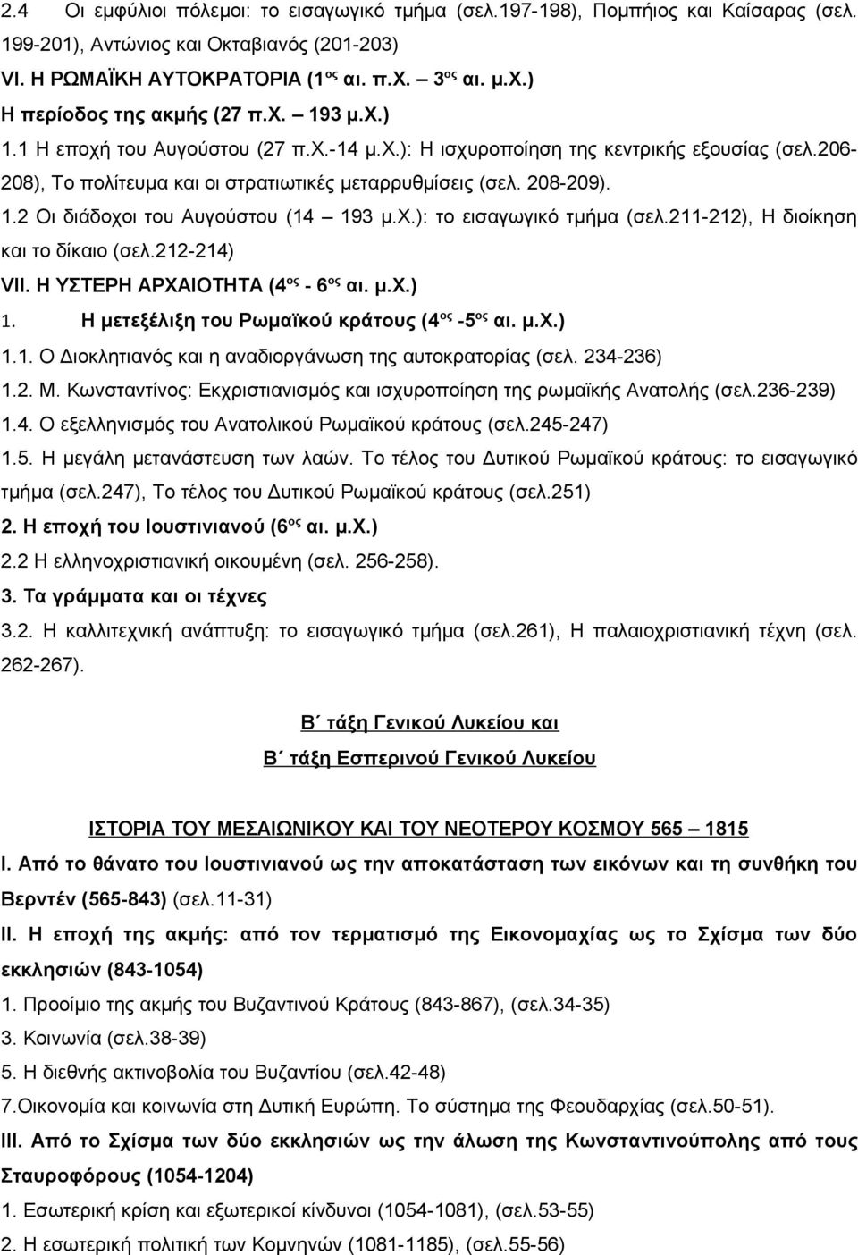 206-208), Το πολίτευμα και οι στρατιωτικές μεταρρυθμίσεις (σελ. 208-209). 1.2 Οι διάδοχοι του Αυγούστου (14 193 μ.χ.): το εισαγωγικό τμήμα (σελ.211-212), Η διοίκηση και το δίκαιο (σελ.212-214) VII.