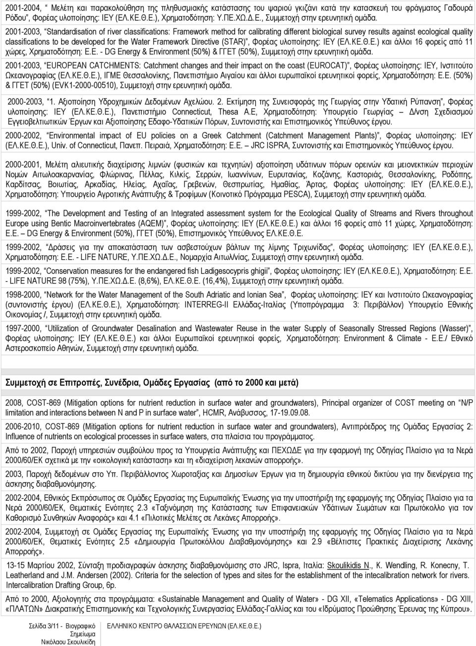 Framework Directive (STAR), Φορέας υλοποίησης: IEY (ΕΛ.ΚΕ.Θ.Ε.) και άλλοι 16 φορείς από 11 χώρες, Χρηµατοδότηση: Ε.Ε. - DG Energy & Environment (50%) & ΓΓΕΤ (50%), Συµµετοχή στην ερευνητική οµάδα.