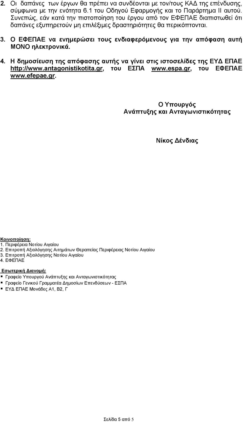 Ο ΕΦΕΠΑΕ να ενημερώσει τους ενδιαφερόμενους για την απόφαση αυτή ΜΟΝΟ ηλεκτρονικά. 4. Η δημοσίευση της απόφασης αυτής να γίνει στις ιστοσελίδες της ΕΥΔ ΕΠΑΕ http://www.antagonistikotita.