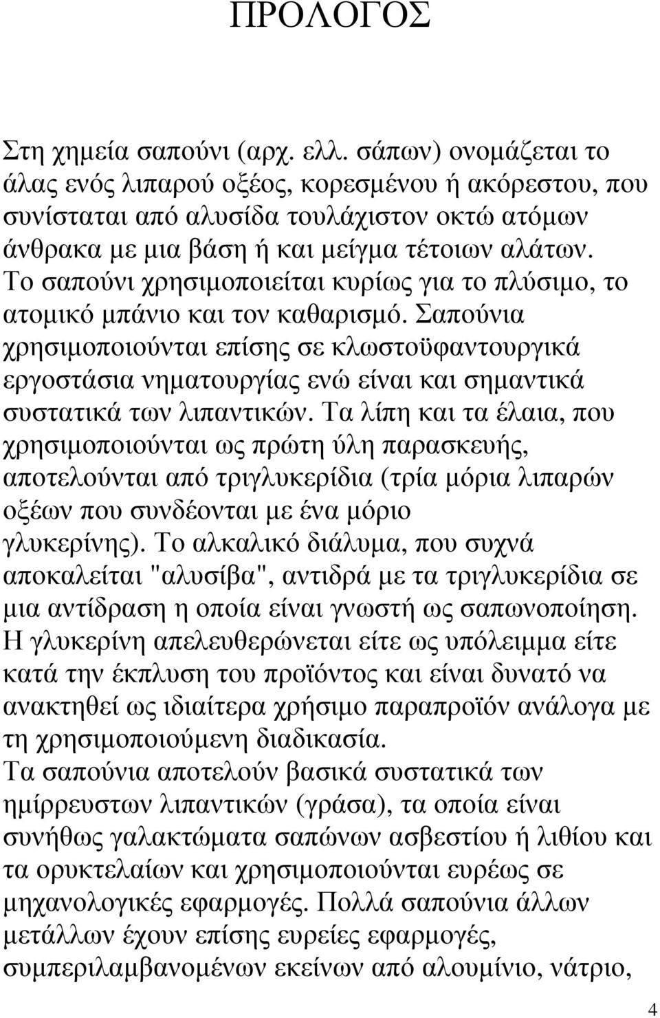 Το σαπούνι χρησιµοποιείται κυρίως για το πλύσιµο, το ατοµικό µπάνιο και τον καθαρισµό.