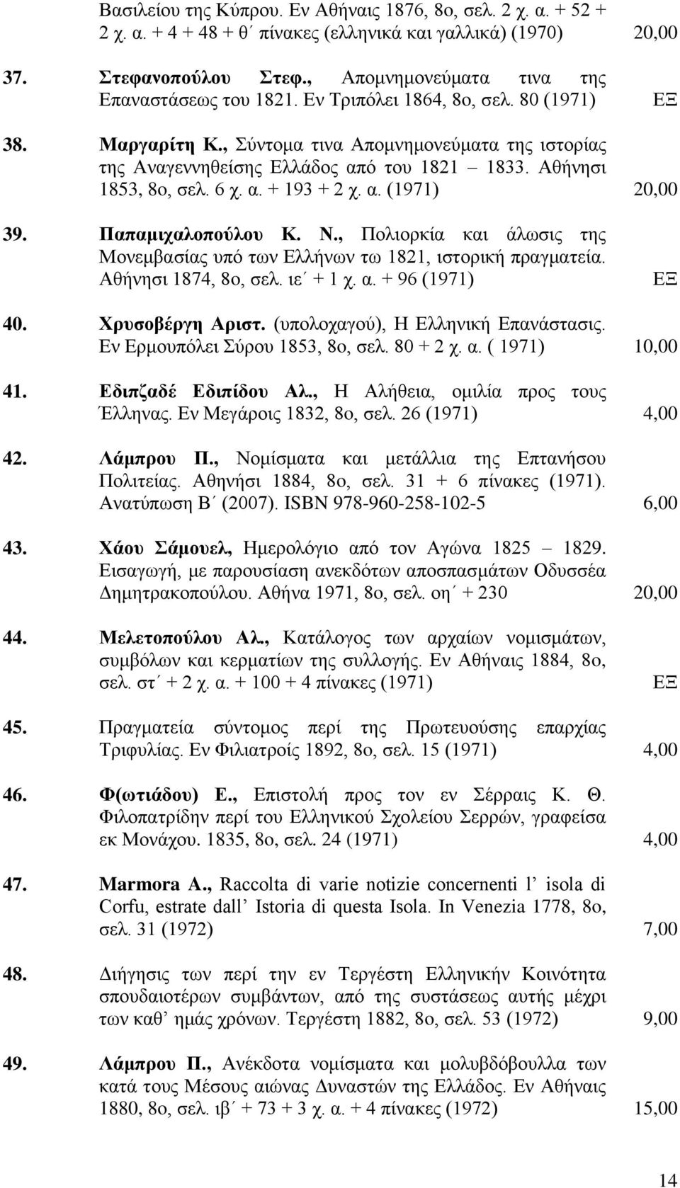 Παπαμιχαλοπούλου Κ. Ν., Πολιορκία και άλωσις της Μονεμβασίας υπό των Ελλήνων τω 1821, ιστορική πραγματεία. Αθήνησι 1874, 8o, σελ. ιε + 1 χ. α. + 96 (1971) 40. Χρυσοβέργη Αριστ.
