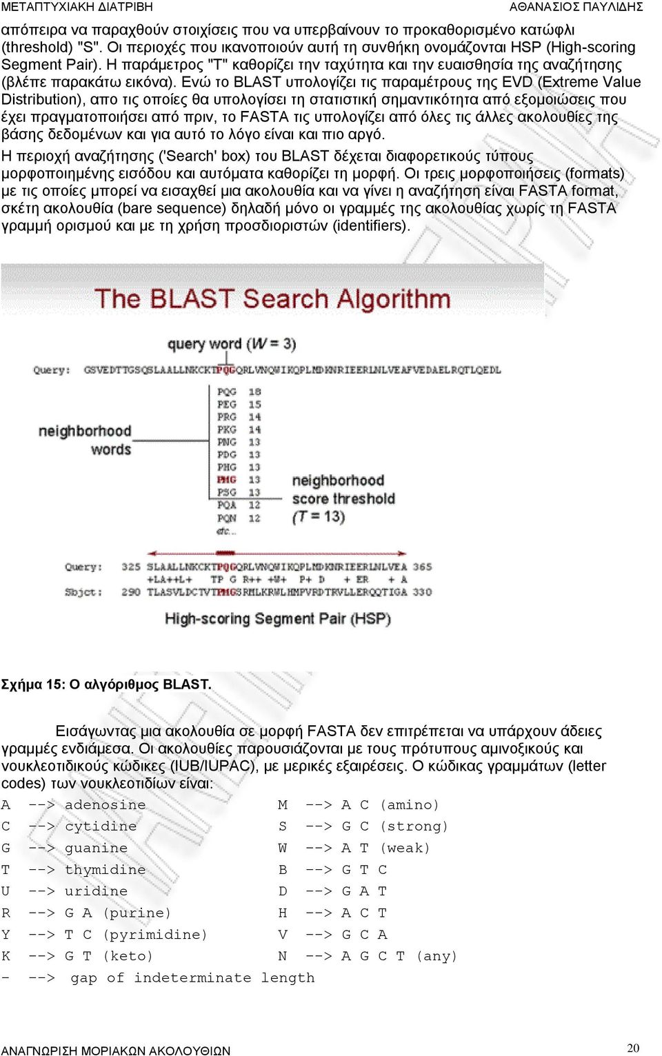 Ενώ το BLAST υπολογίζει τις παραμέτρους της EVD (Extreme Value Distribution), απο τις οποίες θα υπολογίσει τη στατιστική σημαντικότητα από εξομοιώσεις που έχει πραγματοποιήσει από πριν, το FASTA τις