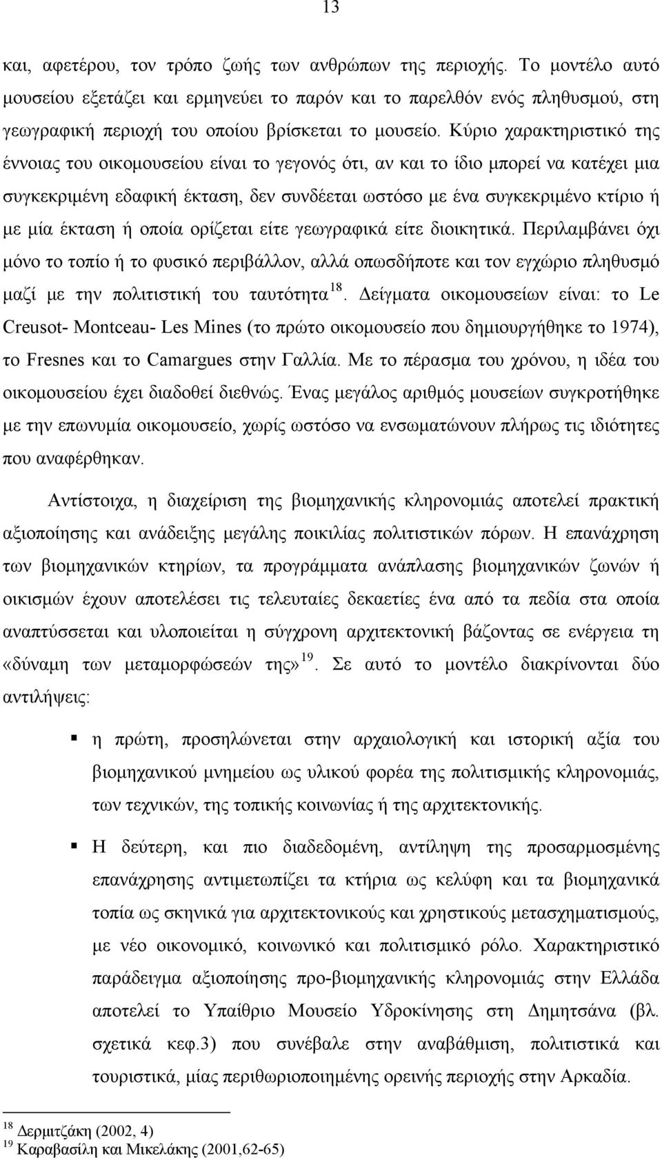 Κύριο χαρακτηριστικό της έννοιας του οικομουσείου είναι το γεγονός ότι, αν και το ίδιο μπορεί να κατέχει μια συγκεκριμένη εδαφική έκταση, δεν συνδέεται ωστόσο με ένα συγκεκριμένο κτίριο ή με μία