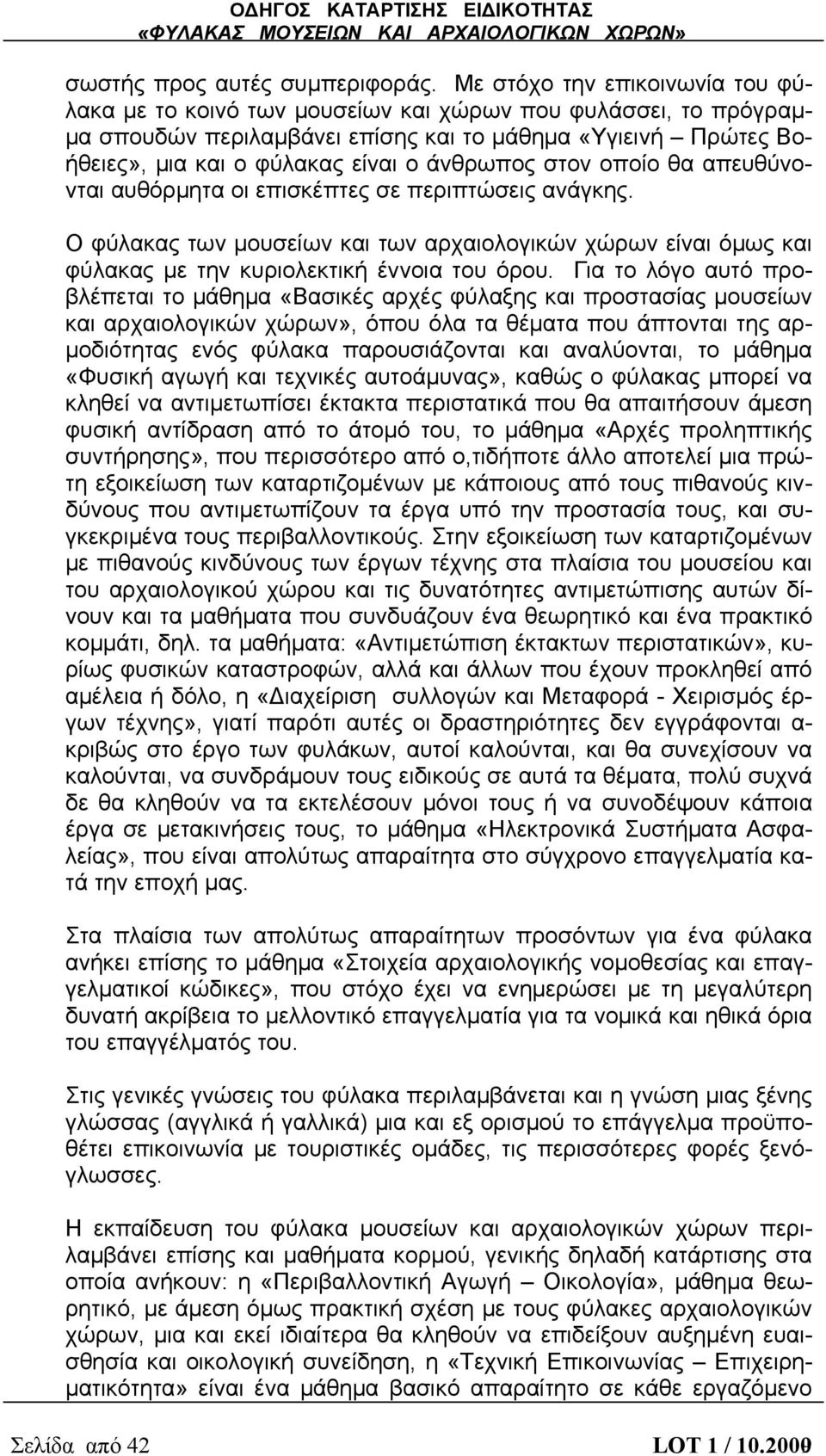άνθρωπος στον οποίο θα απευθύνονται αυθόρμητα οι επισκέπτες σε περιπτώσεις ανάγκης. Ο φύλακας των μουσείων και των αρχαιολογικών χώρων είναι όμως και φύλακας με την κυριολεκτική έννοια του όρου.
