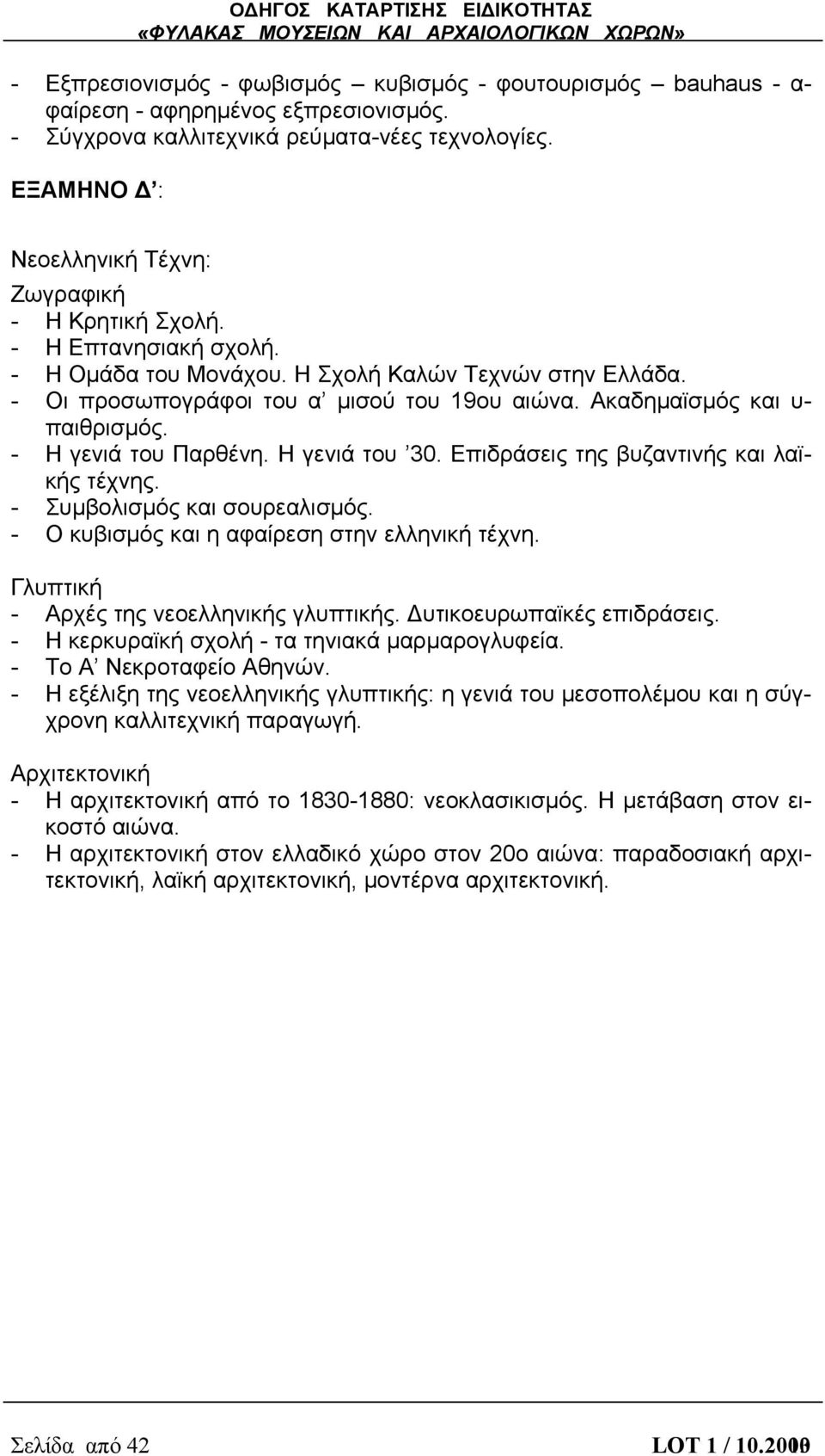 Ακαδημαϊσμός και υ- παιθρισμός. - Η γενιά του Παρθένη. Η γενιά του 30. Επιδράσεις της βυζαντινής και λαϊκής τέχνης. - Συμβολισμός και σουρεαλισμός. - Ο κυβισμός και η αφαίρεση στην ελληνική τέχνη.