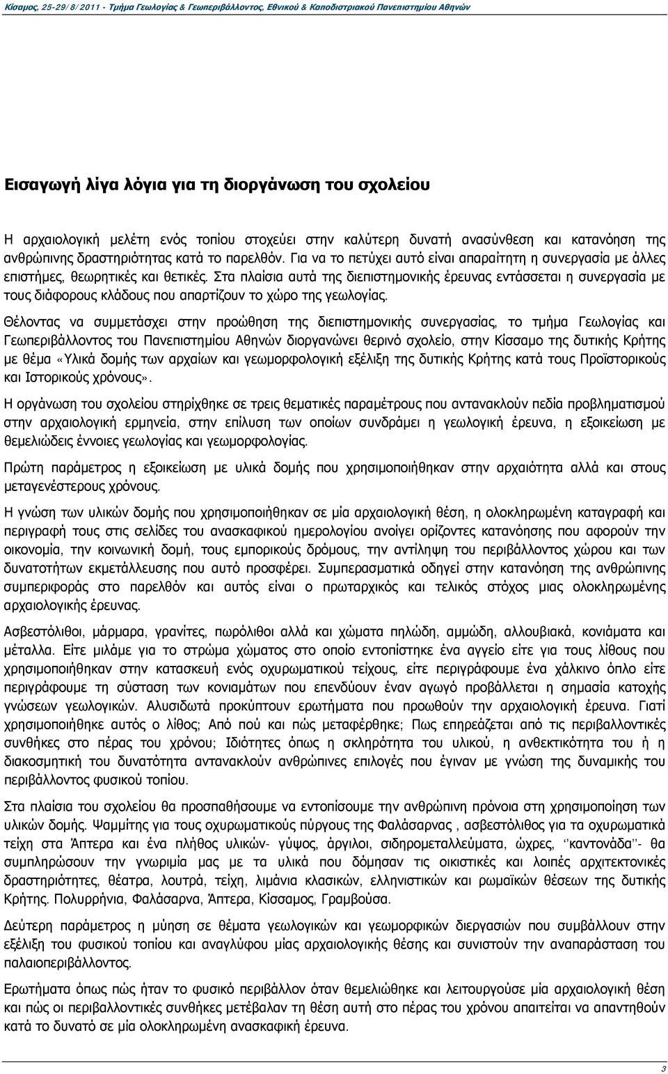 Στα πλαίσια αυτά της διεπιστημονικής έρευνας εντάσσεται η συνεργασία με τους διάφορους κλάδους που απαρτίζουν το χώρο της γεωλογίας.