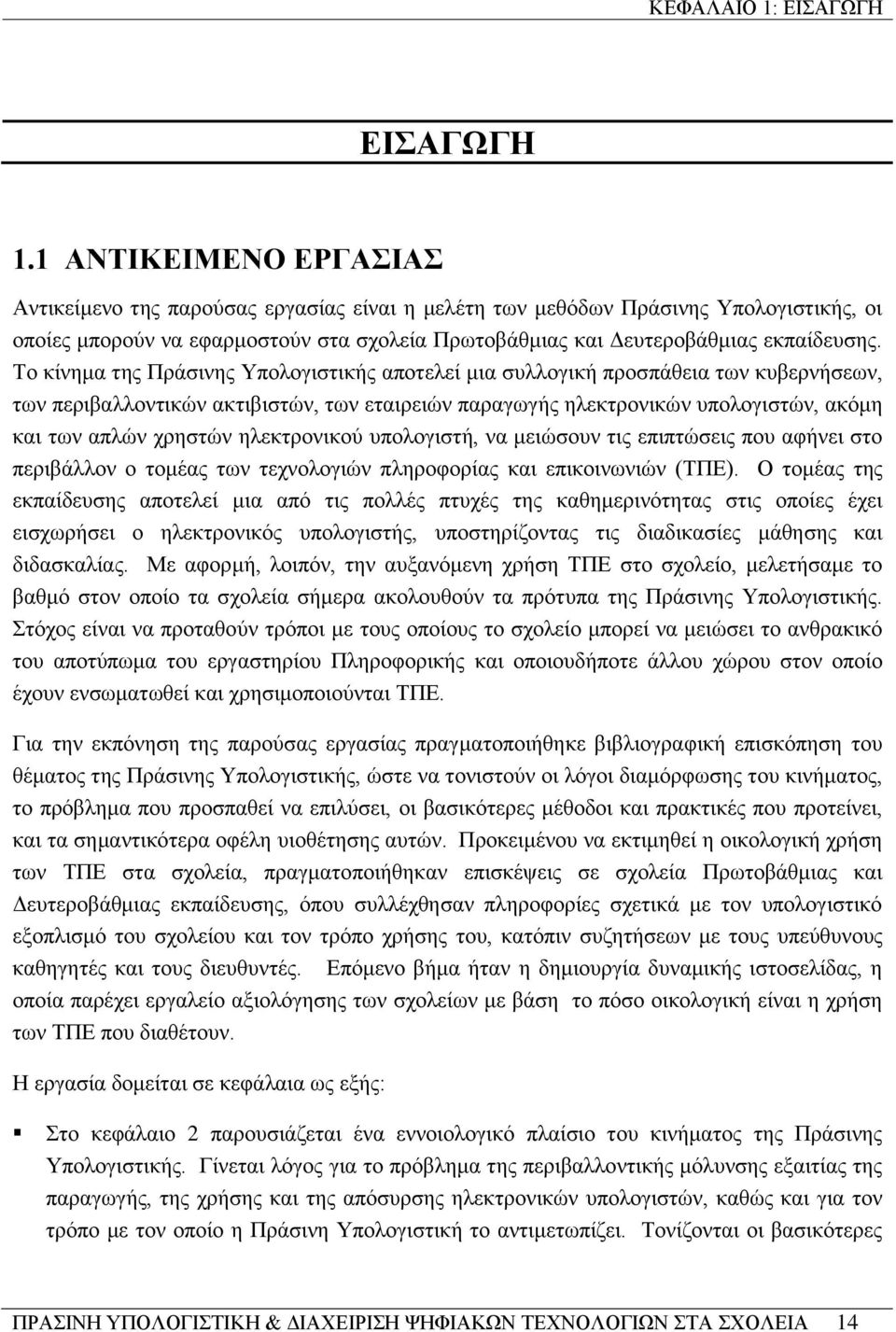 Το κίνημα της Πράσινης Υπολογιστικής αποτελεί μια συλλογική προσπάθεια των κυβερνήσεων, των περιβαλλοντικών ακτιβιστών, των εταιρειών παραγωγής ηλεκτρονικών υπολογιστών, ακόμη και των απλών χρηστών