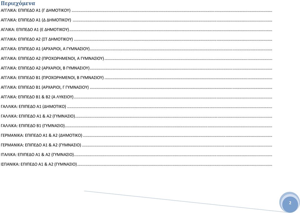.. ΑΓΓΛΙΚΑ: ΕΠΙΠΕΔΟ Β1 (ΠΡΟΧΩΡΗΜΕΝΟΙ, Β ΓΥΜΝΑΣΙΟΥ)... ΑΓΓΛΙΚΑ: ΕΠΙΠΕΔΟ Β1 (ΑΡΧΑΡΙΟΙ, Γ ΓΥΜΝΑΣΙΟΥ)... ΑΓΓΛΙΚΑ: ΕΠΙΠΕΔΟ Β1 & Β2 (Α ΛΥΚΕΙΟΥ)... ΓΑΛΛΙΚΑ: ΕΠΙΠΕΔΟ Α1 (ΔΗΜΟΤΙΚΟ).