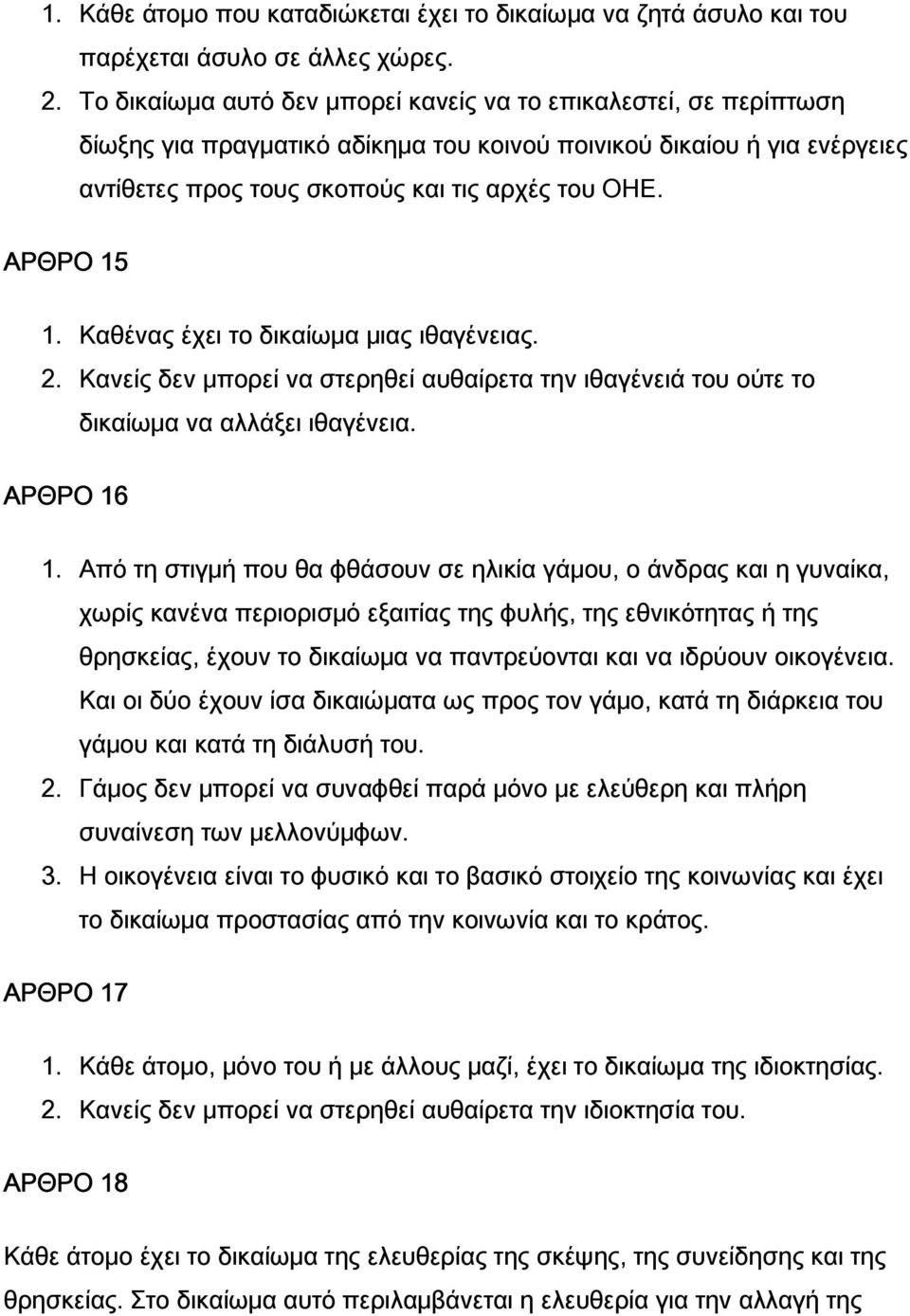 ΑΡΘΡΟ 15 1. Καθένας έχει το δικαίωμα μιας ιθαγένειας. 2. Κανείς δεν μπορεί να στερηθεί αυθαίρετα την ιθαγένειά του ούτε το δικαίωμα να αλλάξει ιθαγένεια. ΑΡΘΡΟ 16 1.