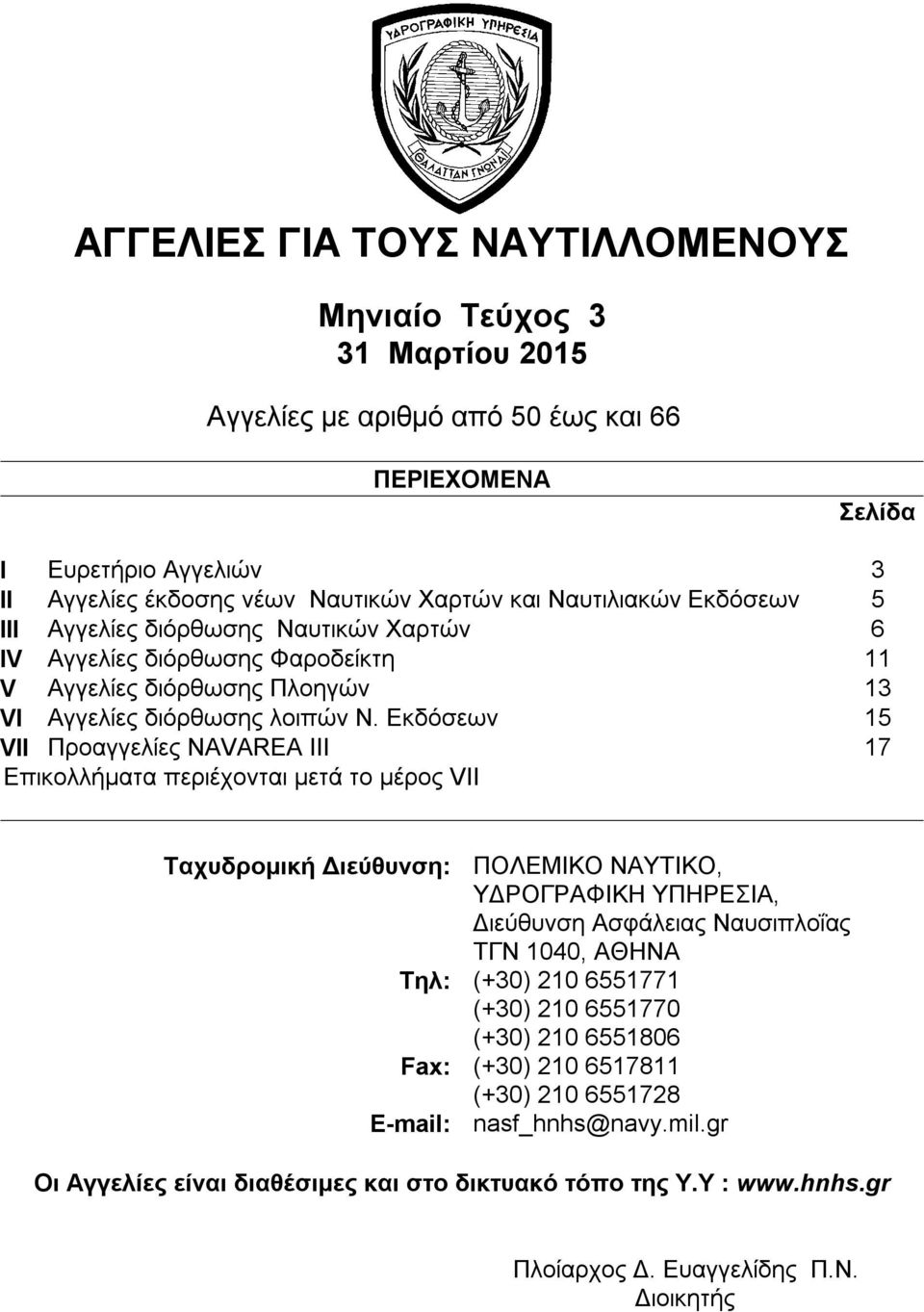 Εκδόσεων 15 VII Προαγγελίες NAVAREA III 17 Επικολλήματα περιέχονται μετά το μέρος VII Ταχυδρομική Διεύθυνση: ΠΟΛΕΜΙΚΟ ΝΑΥΤΙΚΟ, ΥΔΡΟΓΡΑΦΙΚΗ ΥΠΗΡΕΣΙΑ, Διεύθυνση Ασφάλειας Ναυσιπλοΐας ΤΓΝ 1040, ΑΘΗΝΑ